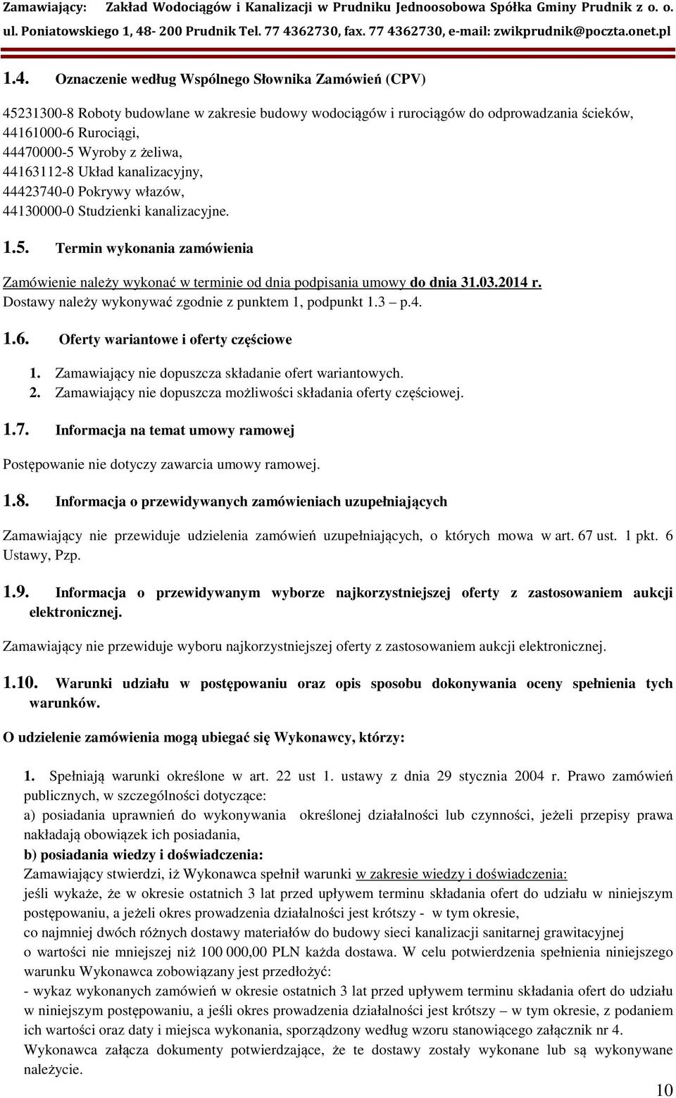 Termin wykonania zamówienia Zamówienie należy wykonać w terminie od dnia podpisania umowy do dnia 31.03.2014 r. Dostawy należy wykonywać zgodnie z punktem 1, podpunkt 1.3 p.4. 1.6.