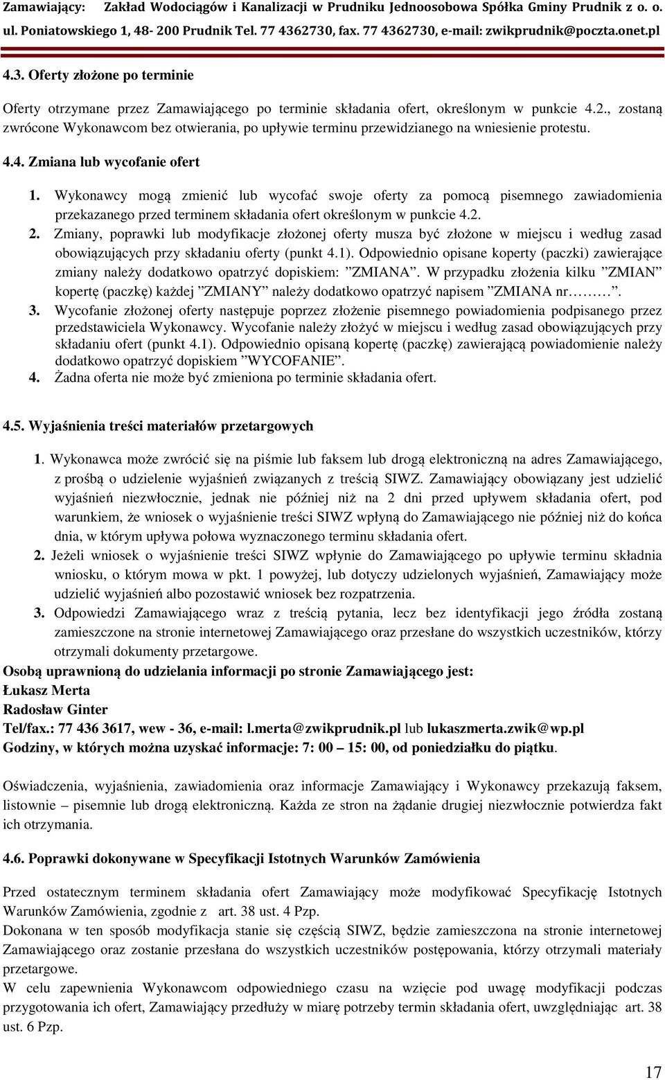 Wykonawcy mogą zmienić lub wycofać swoje oferty za pomocą pisemnego zawiadomienia przekazanego przed terminem składania ofert określonym w punkcie 4.2. 2.