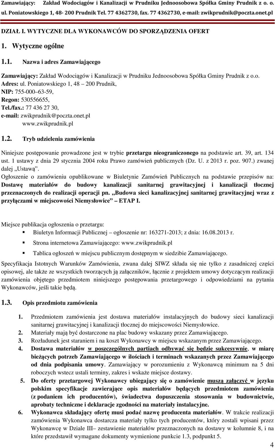 39, art. 134 ust. 1 ustawy z dnia 29 stycznia 2004 roku Prawo zamówień publicznych (Dz. U. z 2013 r. poz. 907.) zwanej dalej Ustawą.