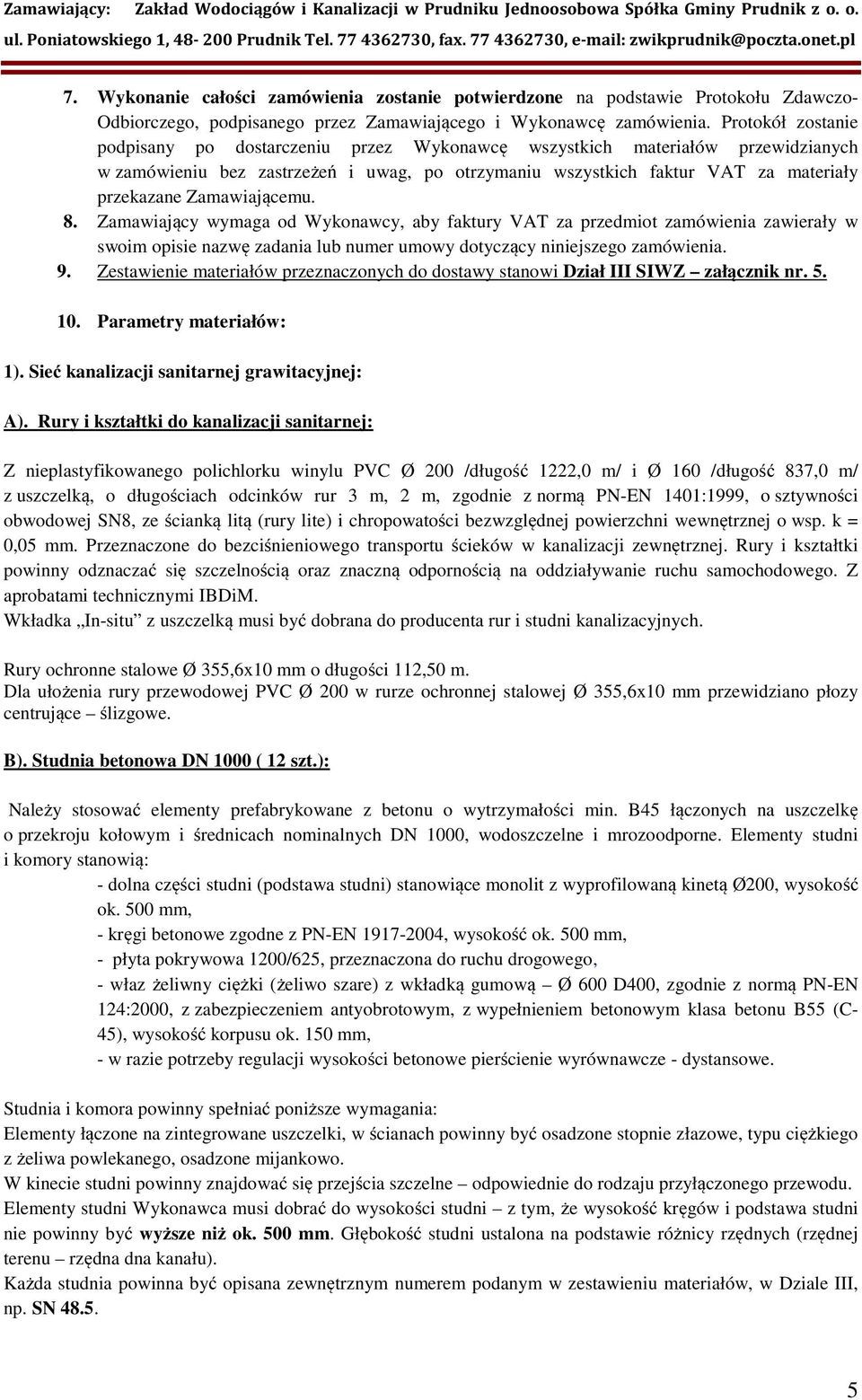 Zamawiającemu. 8. Zamawiający wymaga od Wykonawcy, aby faktury VAT za przedmiot zamówienia zawierały w swoim opisie nazwę zadania lub numer umowy dotyczący niniejszego zamówienia. 9.