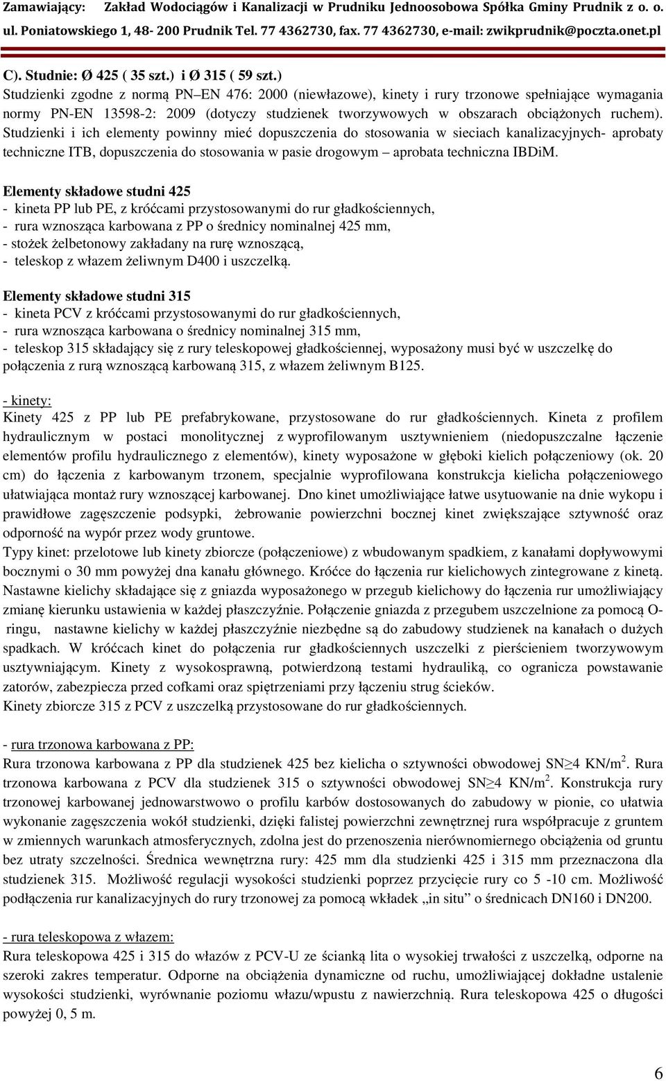 Studzienki i ich elementy powinny mieć dopuszczenia do stosowania w sieciach kanalizacyjnych- aprobaty techniczne ITB, dopuszczenia do stosowania w pasie drogowym aprobata techniczna IBDiM.