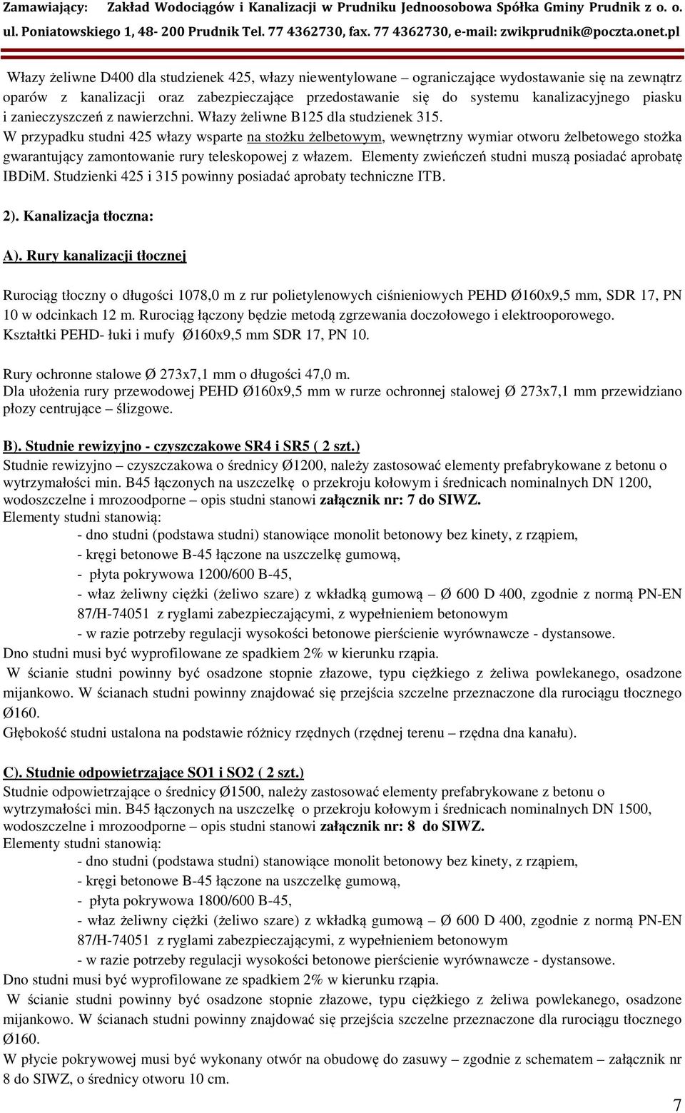 W przypadku studni 425 włazy wsparte na stożku żelbetowym, wewnętrzny wymiar otworu żelbetowego stożka gwarantujący zamontowanie rury teleskopowej z włazem.