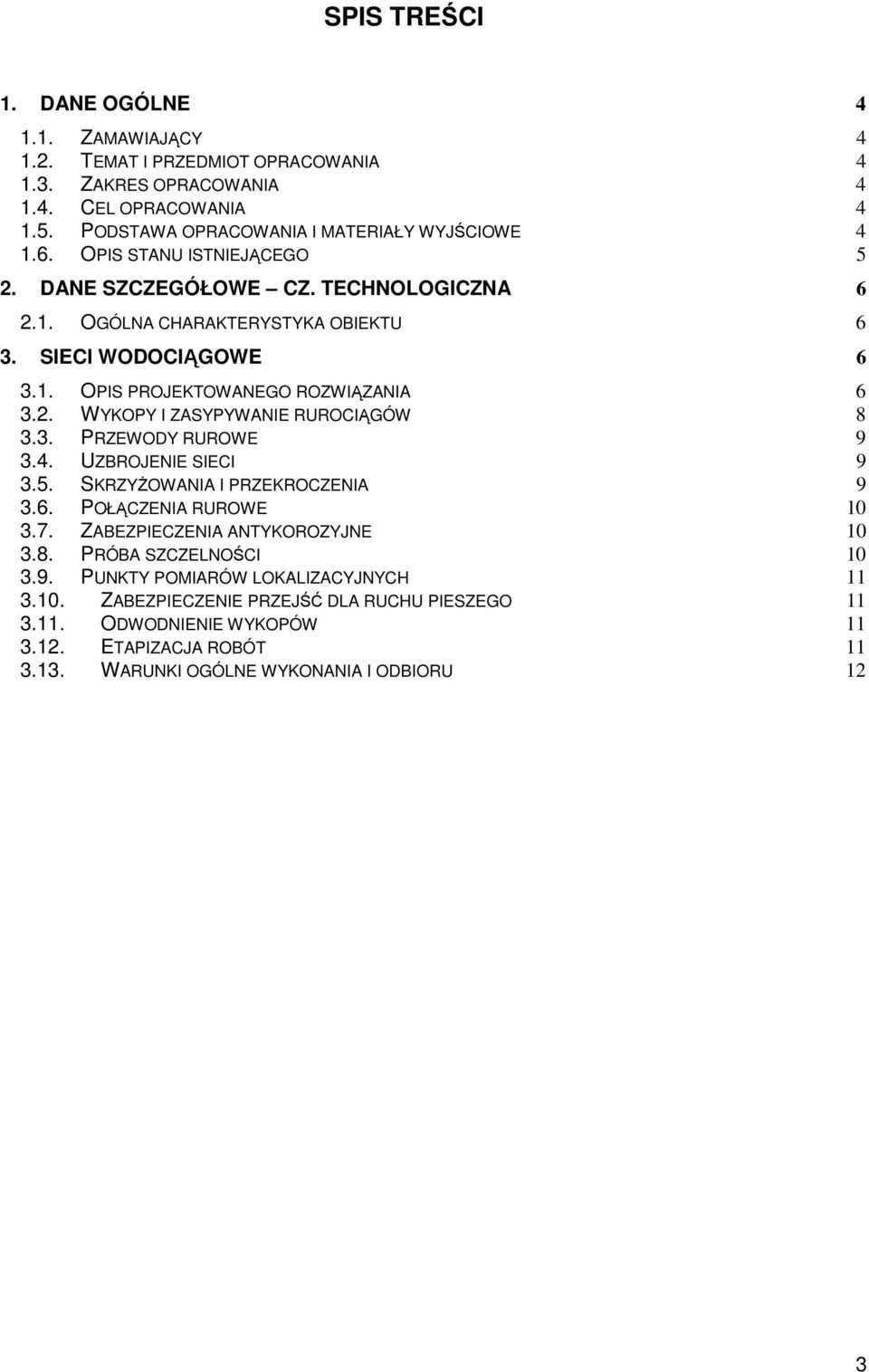 3. PRZEWODY RUROWE 9 3.4. UZBROJENIE SIECI 9 3.5. SKRZYśOWANIA I PRZEKROCZENIA 9 3.6. POŁĄCZENIA RUROWE 10 3.7. ZABEZPIECZENIA ANTYKOROZYJNE 10 3.8. PRÓBA SZCZELNOŚCI 10 3.9. PUNKTY POMIARÓW LOKALIZACYJNYCH 11 3.