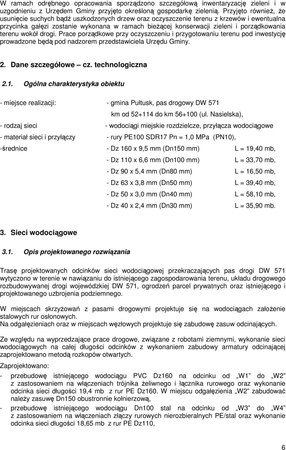 terenu wokół drogi. Prace porządkowe przy oczyszczeniu i przygotowaniu terenu pod inwestycję prowadzone będą pod nadzorem przedstawiciela Urzędu Gminy. 2. Dane szczegółowe cz. technologiczna 2.1.