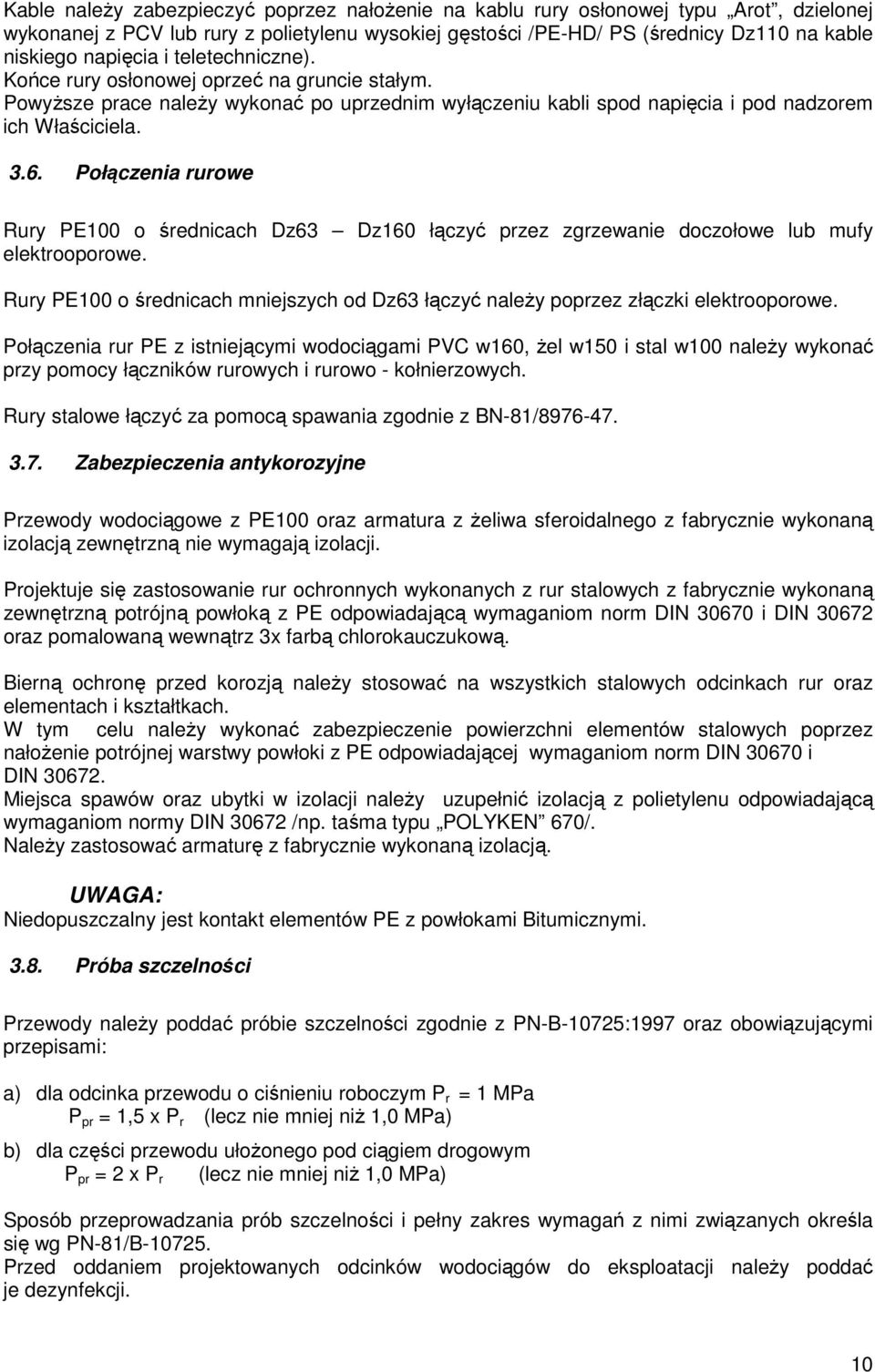 Połączenia rurowe Rury PE100 o średnicach Dz63 Dz160 łączyć przez zgrzewanie doczołowe lub mufy elektrooporowe. Rury PE100 o średnicach mniejszych od Dz63 łączyć naleŝy poprzez złączki elektrooporowe.