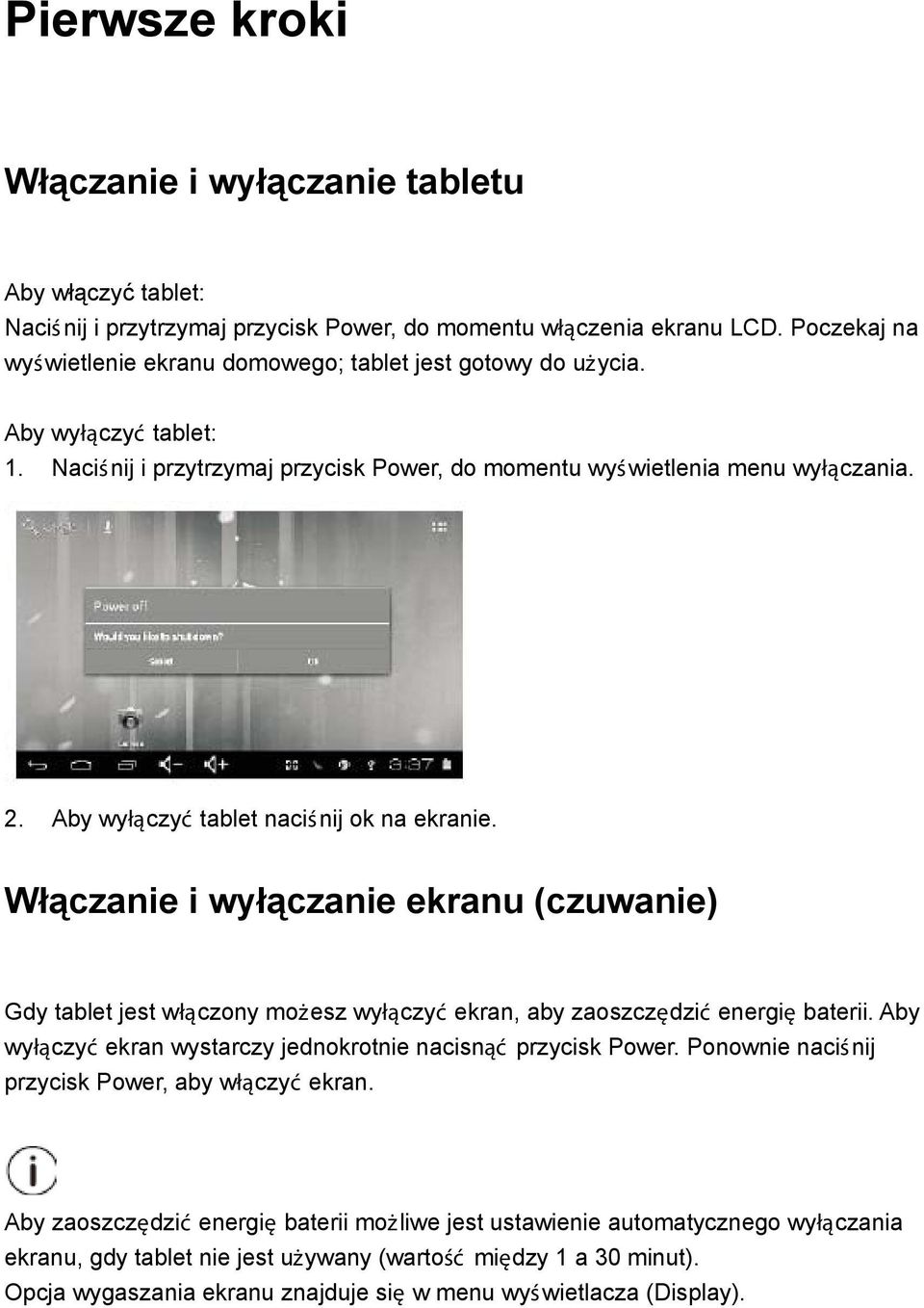 Aby wyłączyć tablet naciś nij ok na ekranie. Włączanie i wyłączanie ekranu (czuwanie) Gdy tablet jest włączony możesz wyłączyć ekran, aby zaoszczędzić energię baterii.