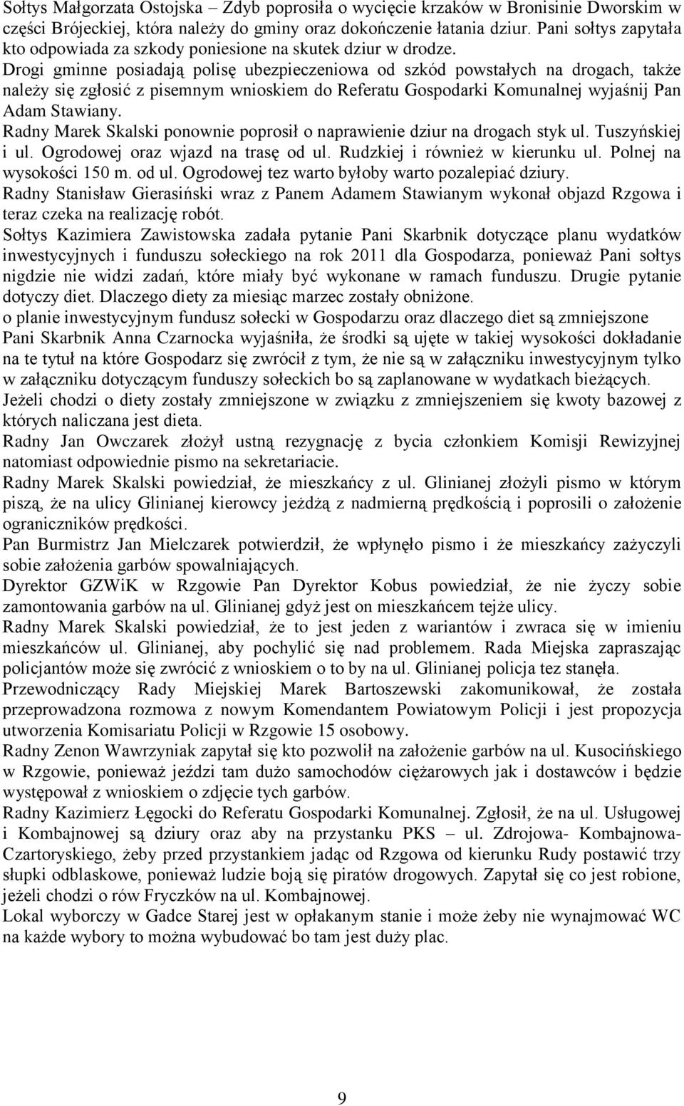 Drogi gminne posiadają polisę ubezpieczeniowa od szkód powstałych na drogach, także należy się zgłosić z pisemnym wnioskiem do Referatu Gospodarki Komunalnej wyjaśnij Pan Adam Stawiany.