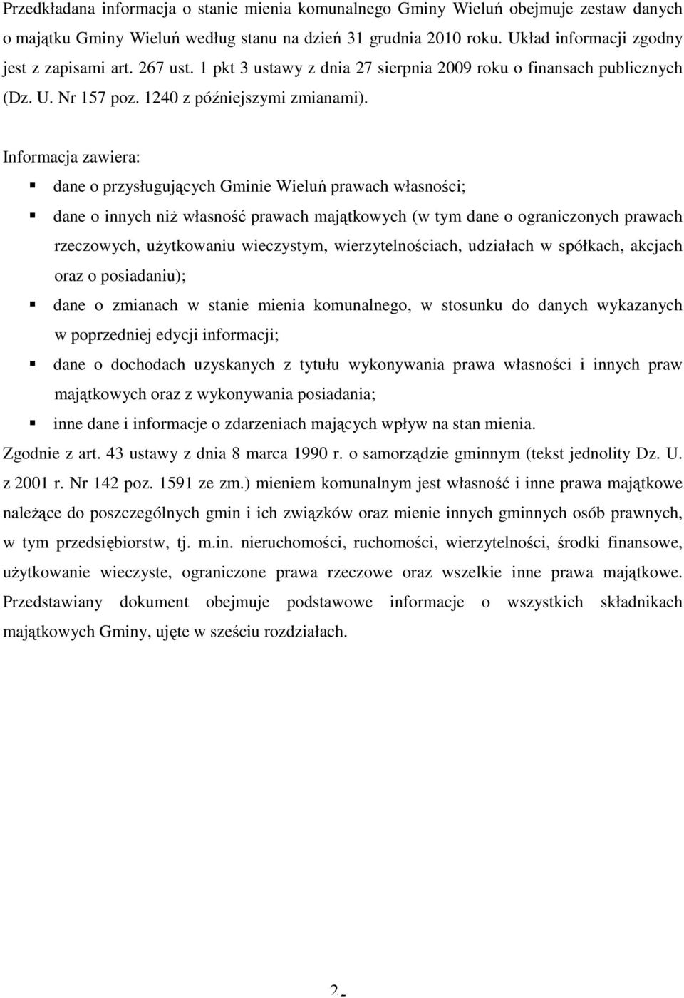 Informacja zawiera: dane o przysługujących Gminie Wieluń prawach własności; dane o innych niŝ własność prawach majątkowych (w tym dane o ograniczonych prawach rzeczowych, uŝytkowaniu wieczystym,