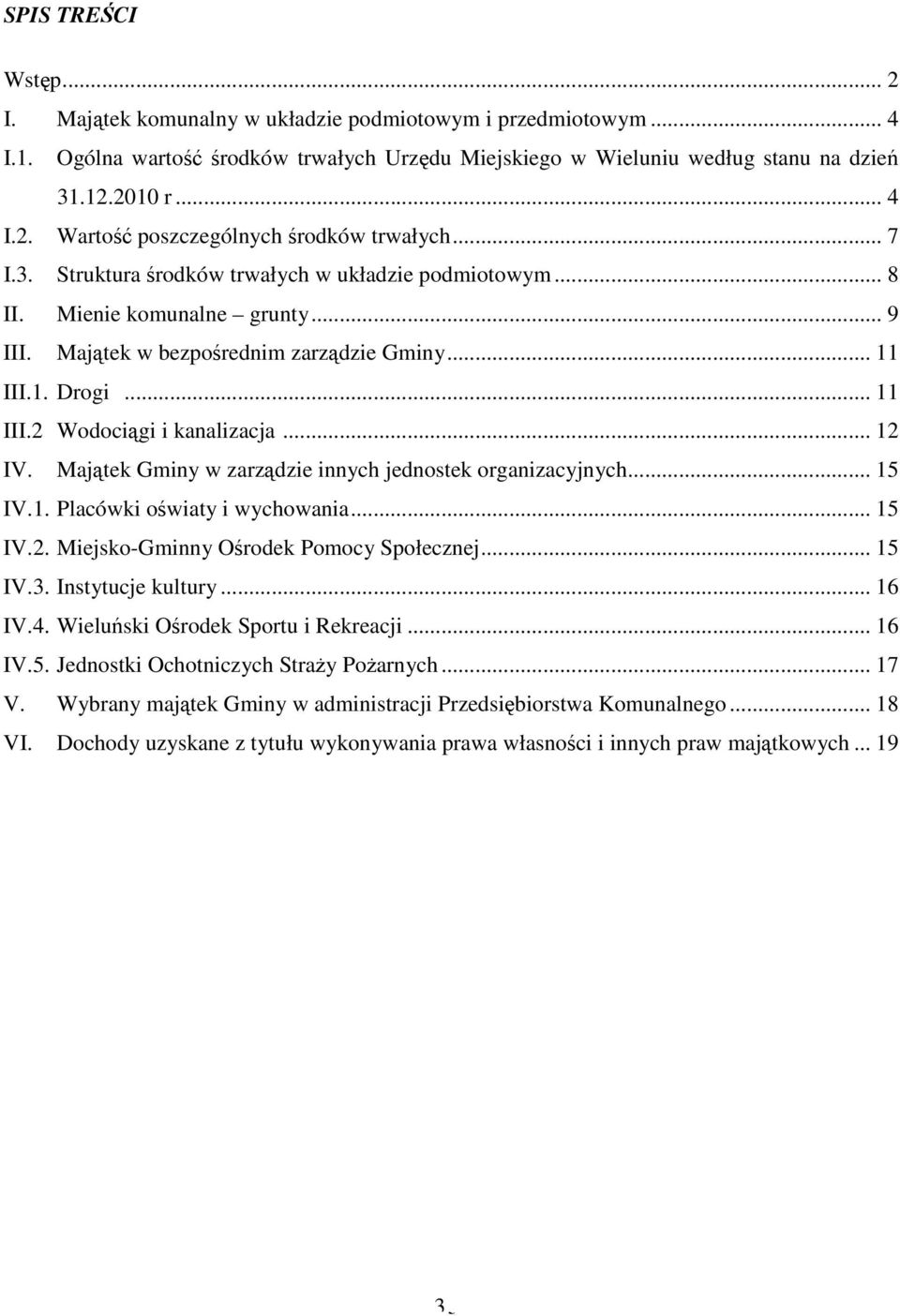 .. 12 IV. Majątek Gminy w zarządzie innych jednostek organizacyjnych... 15 IV.1. Placówki oświaty i wychowania... 15 IV.2. Miejsko-Gminny Ośrodek Pomocy Społecznej... 15 IV.3. Instytucje kultury.