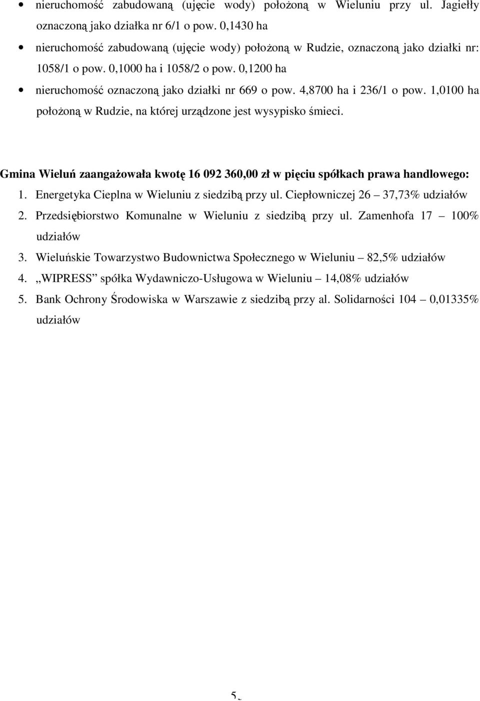 4,8700 ha i 236/1 o pow. 1,0100 ha połoŝoną w Rudzie, na której urządzone jest wysypisko śmieci. Gmina Wieluń zaangaŝowała kwotę 16 092 360,00 zł w pięciu spółkach prawa handlowego: 1.