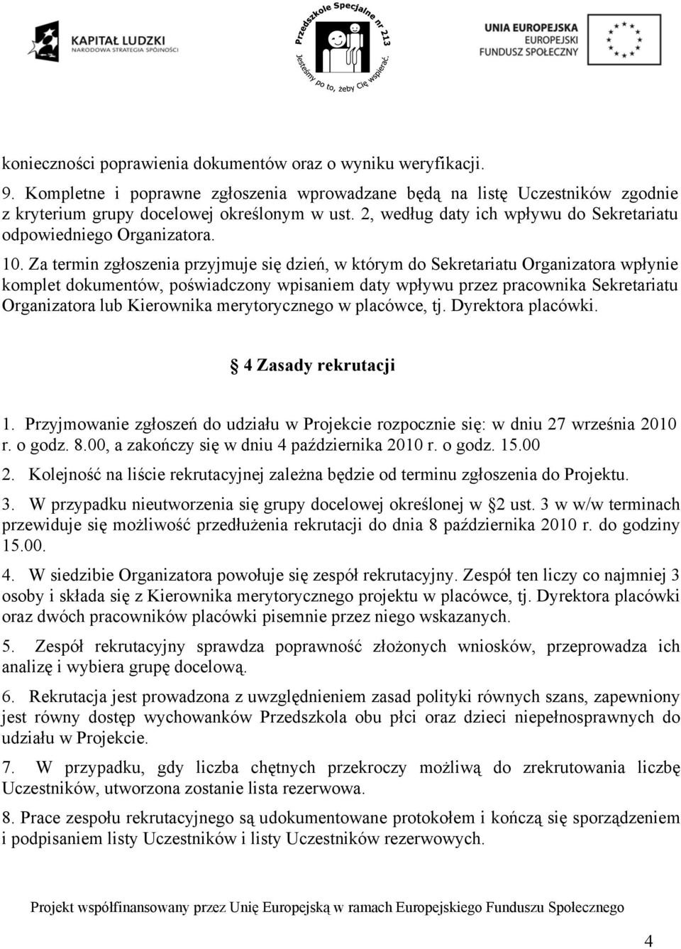 Za termin zgłoszenia przyjmuje się dzień, w którym do Sekretariatu Organizatora wpłynie komplet dokumentów, poświadczony wpisaniem daty wpływu przez pracownika Sekretariatu Organizatora lub