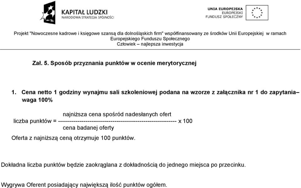 nadesłanych ofert liczba punktów = ------------------------------------------------------------- x 100 cena badanej oferty Oferta z