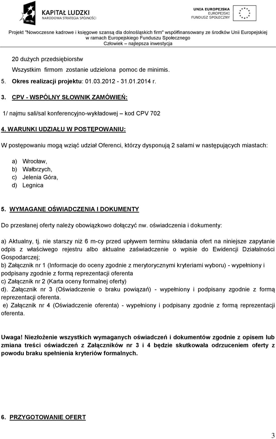 WARUNKI UDZIAŁU W POSTĘPOWANIU: W postępowaniu mogą wziąć udział Oferenci, którzy dysponują 2 salami w następujących miastach: a) Wrocław, b) Wałbrzych, c) Jelenia Góra, d) Legnica 5.