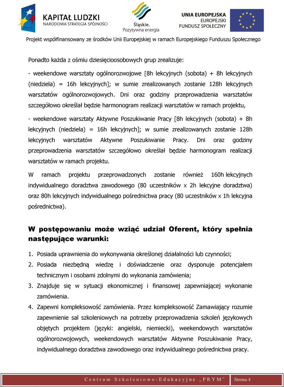 Dni oraz godziny przeprowadzenia warsztatów szczegółowo określał będzie harmonogram realizacji warsztatów w ramach projektu, - weekendowe warsztaty Aktywne Poszukiwanie Pracy [8h lekcyjnych (sobota)