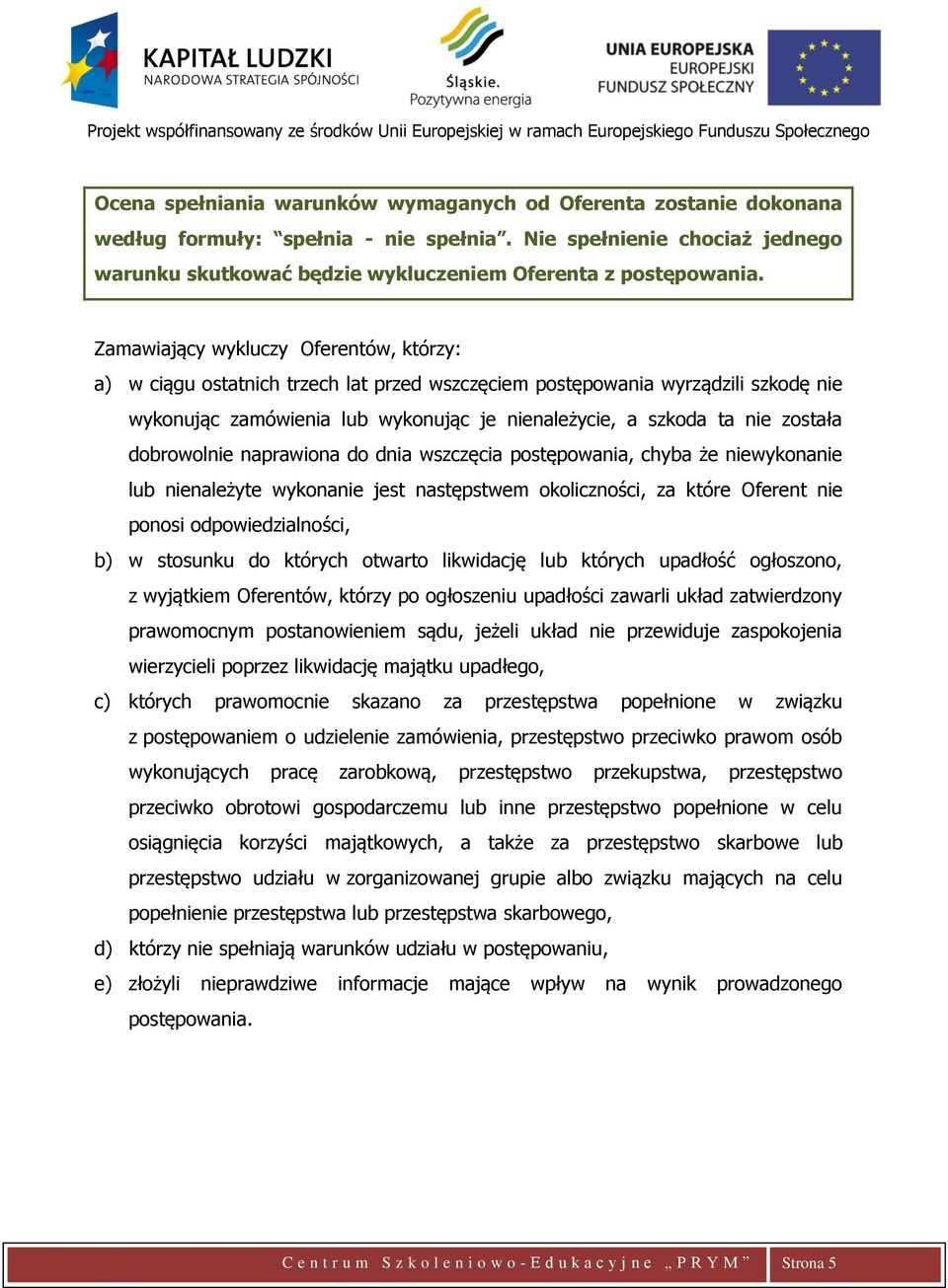 dobrowolnie naprawiona do dnia wszczęcia postępowania, chyba że niewykonanie lub nienależyte wykonanie jest następstwem okoliczności, za które Oferent nie ponosi odpowiedzialności, b) w stosunku do