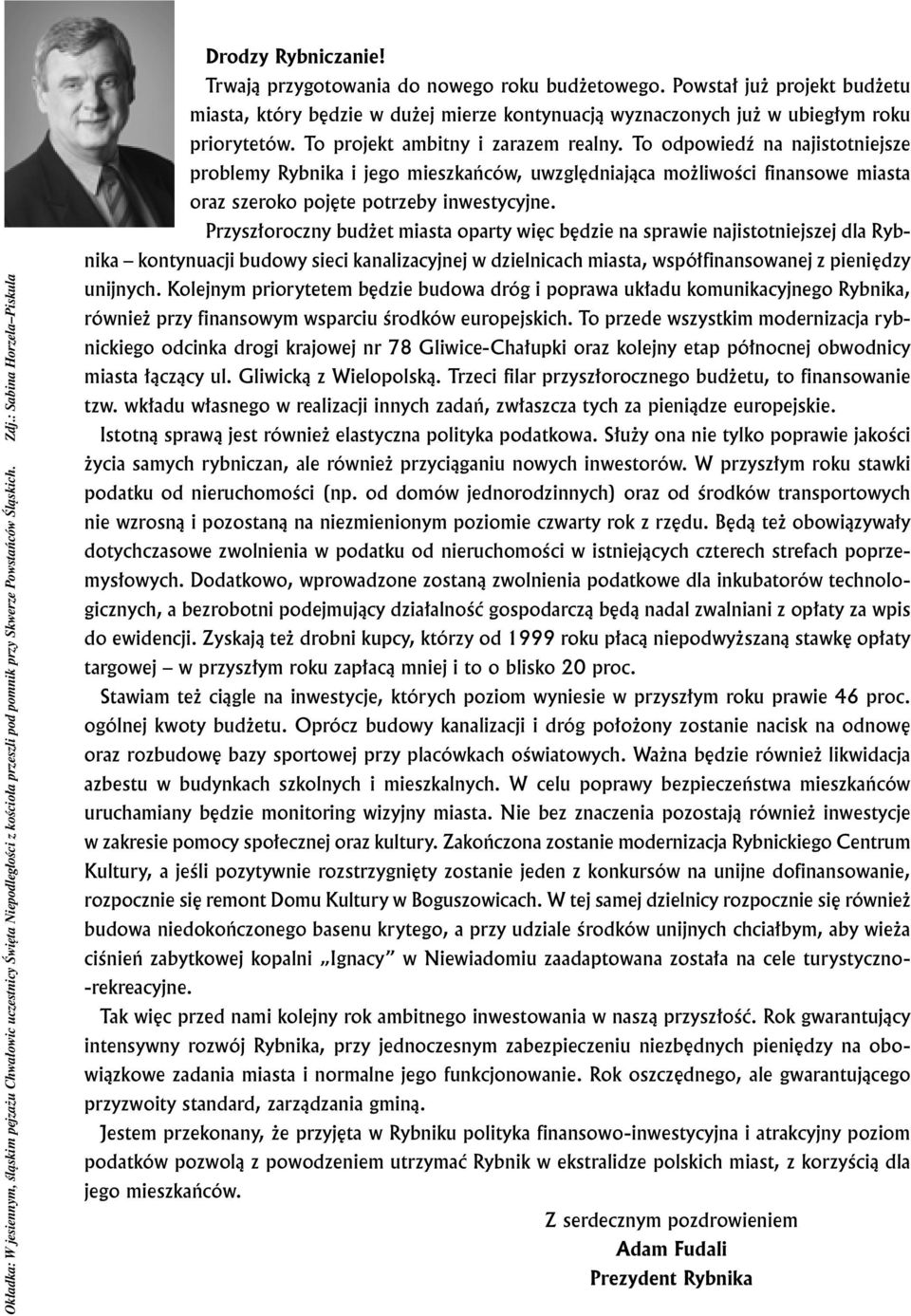 To projekt ambitny i zarazem realny. To odpowiedź na najistotniejsze problemy Rybnika i jego mieszkańców, uwzględniająca możliwości finansowe miasta oraz szeroko pojęte potrzeby inwestycyjne.