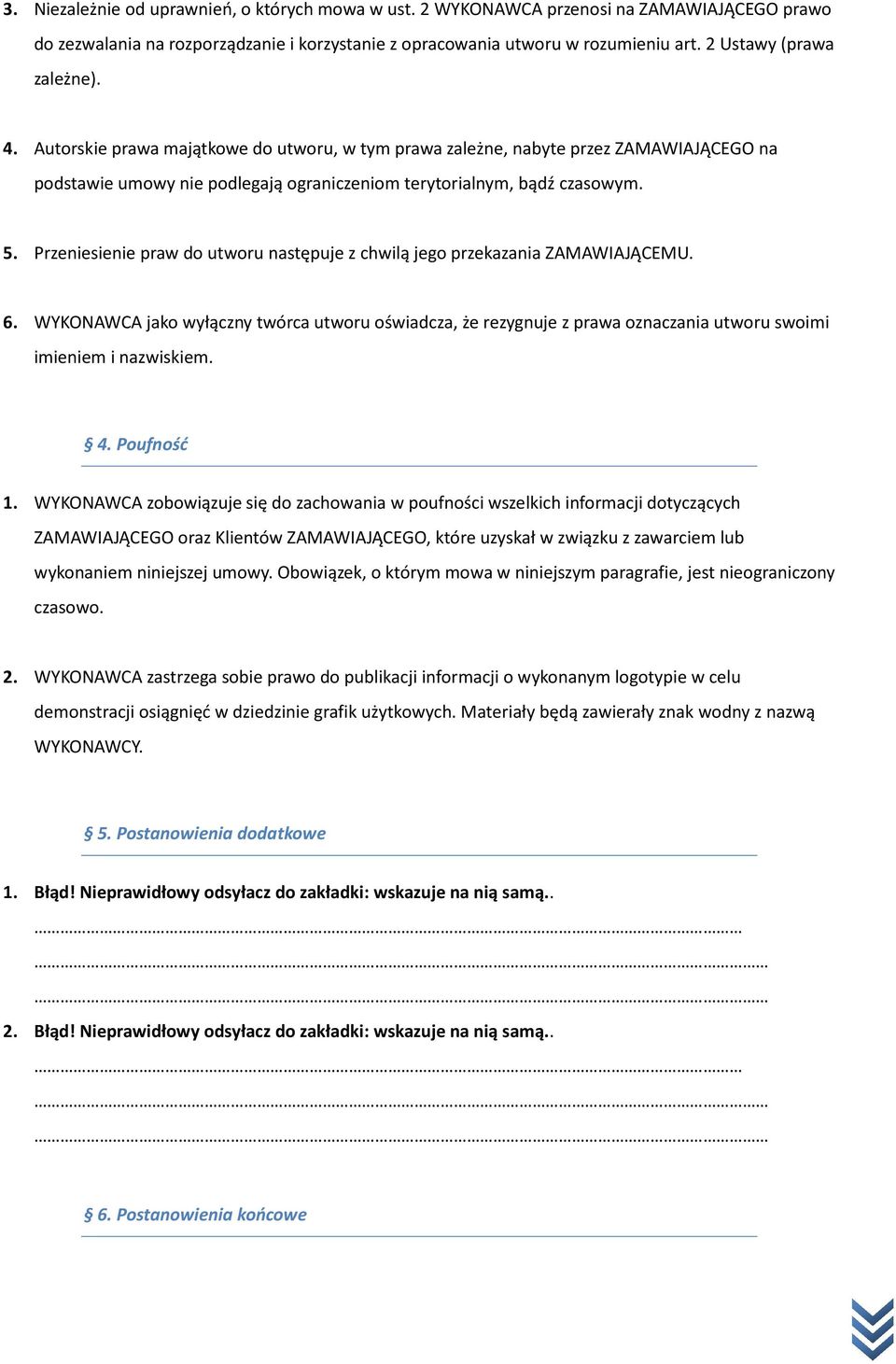 Przeniesienie praw do utworu następuje z chwilą jego przekazania ZAMAWIAJĄCEMU. 6. WYKONAWCA jako wyłączny twórca utworu oświadcza, że rezygnuje z prawa oznaczania utworu swoimi imieniem i nazwiskiem.