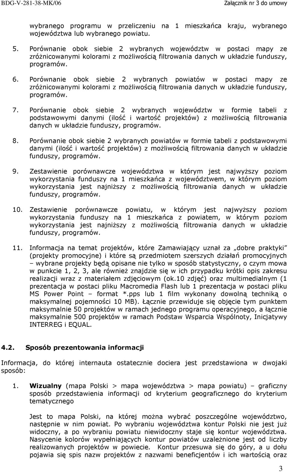 Porównanie obok siebie 2 wybranych powiatów w postaci mapy ze zróŝnicowanymi kolorami z moŝliwością filtrowania danych w układzie funduszy, programów. 7.