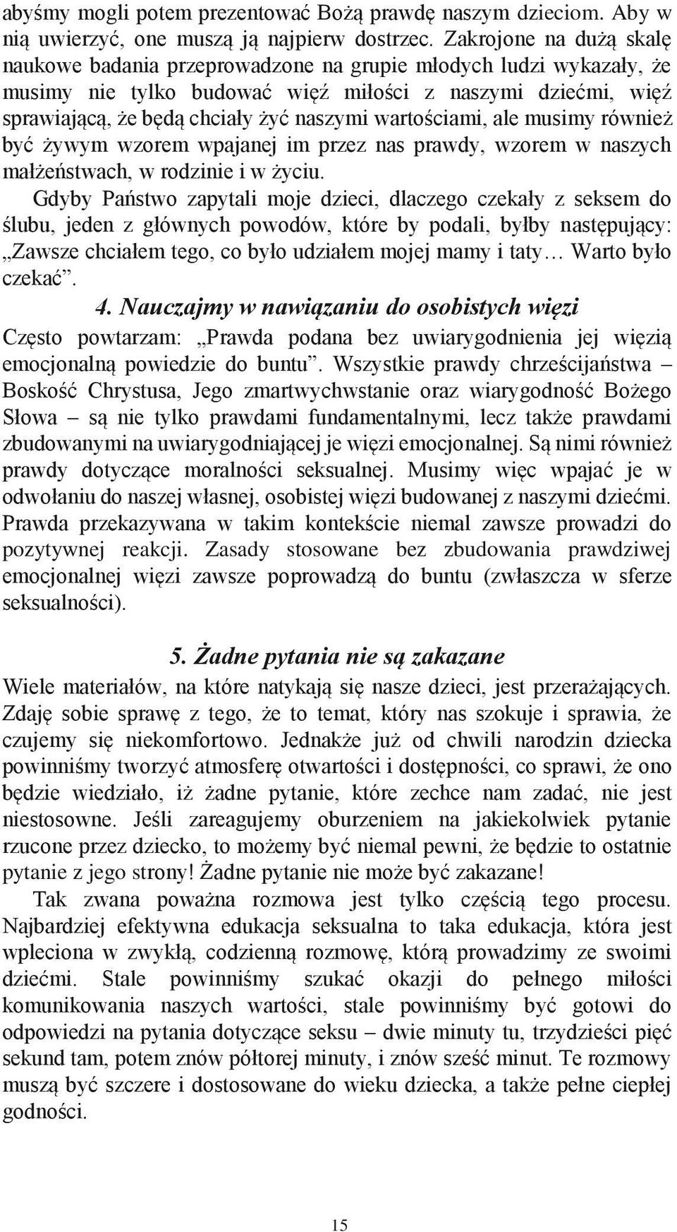 wartościami, ale musimy również być żywym wzorem wpajanej im przez nas prawdy, wzorem w naszych małżeństwach, w rodzinie i w życiu.