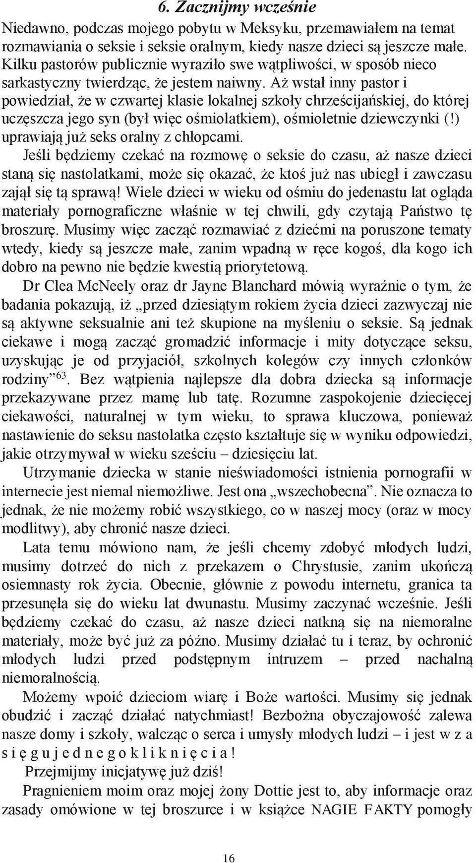 Aż wstał inny pastor i powiedział, że w czwartej klasie lokalnej szkoły chrześcijańskiej, do której uczęszcza jego syn (był więc ośmiolatkiem), ośmioletnie dziewczynki (!