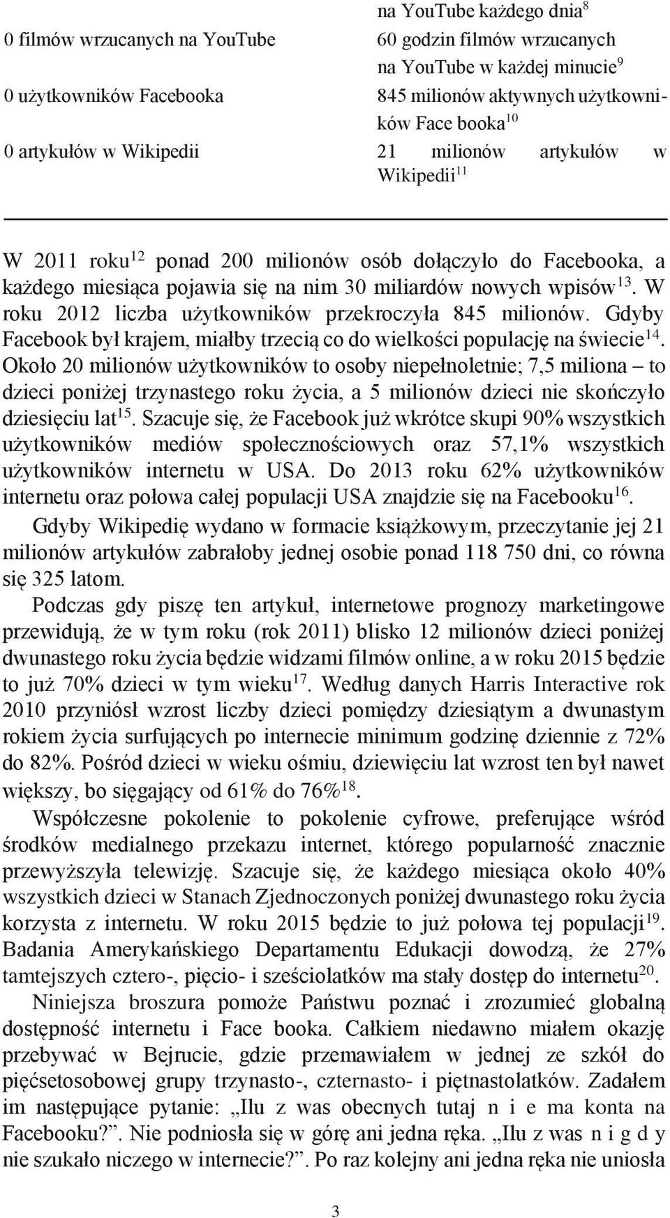 W roku 2012 liczba użytkowników przekroczyła 845 milionów. Gdyby Facebook był krajem, miałby trzecią co do wielkości populację na świecie 14.