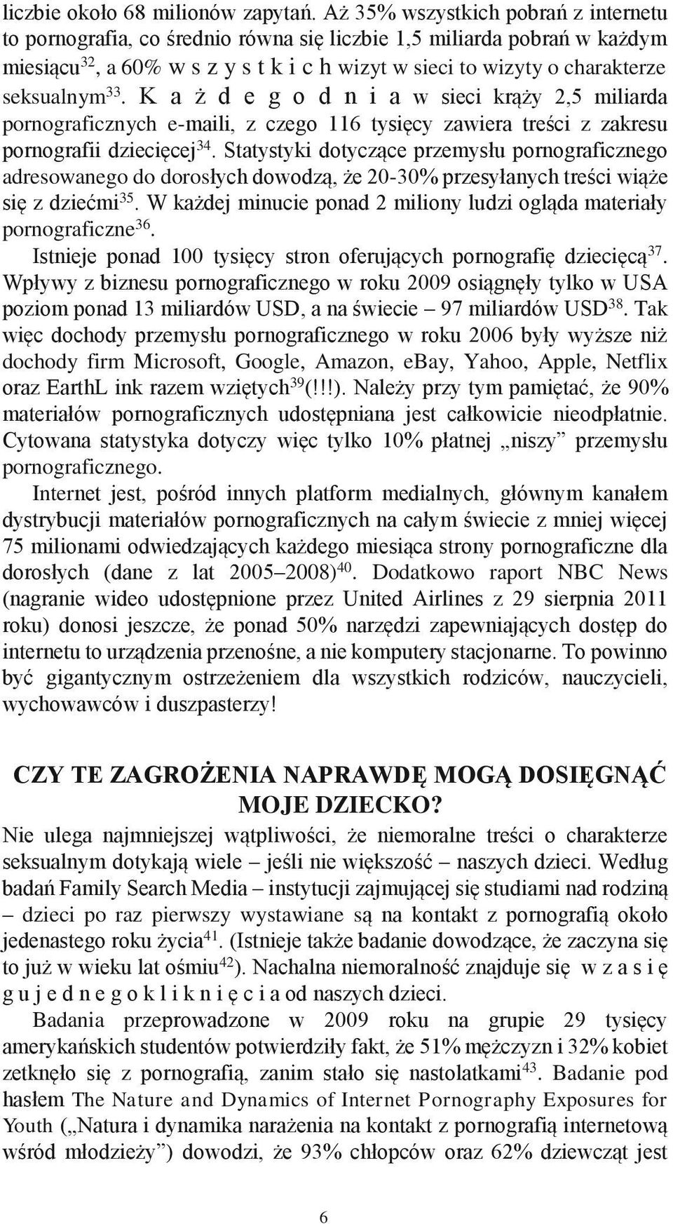 33. K a ż d e g o d n i a w sieci krąży 2,5 miliarda pornograficznych e-maili, z czego 116 tysięcy zawiera treści z zakresu pornografii dziecięcej 34.