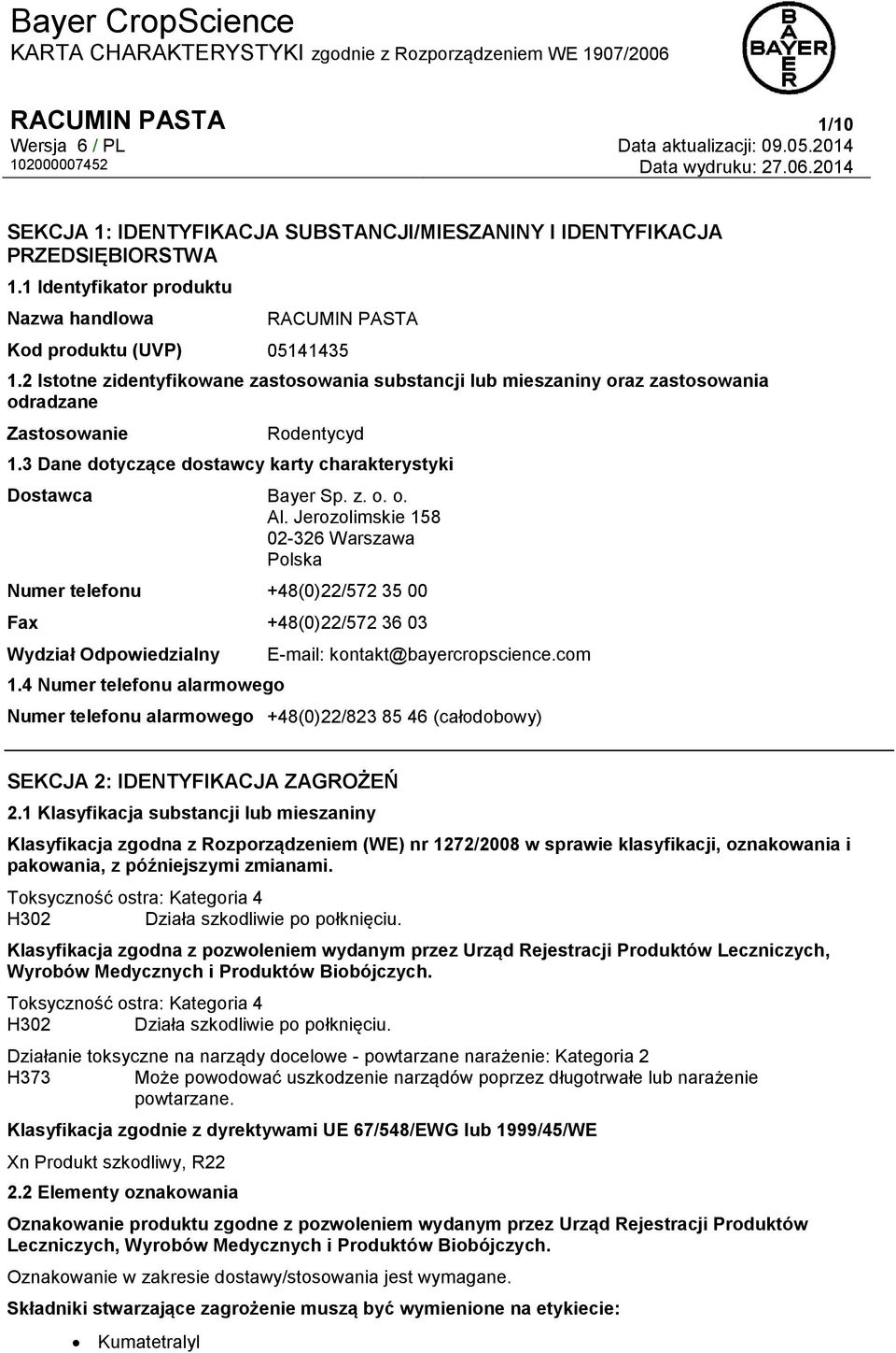 Jerozolimskie 158 02-326 Warszawa Polska Numer telefonu +48(0)22/572 35 00 Fax +48(0)22/572 36 03 Wydział Odpowiedzialny 1.4 Numer telefonu alarmowego E-mail: kontakt@bayercropscience.