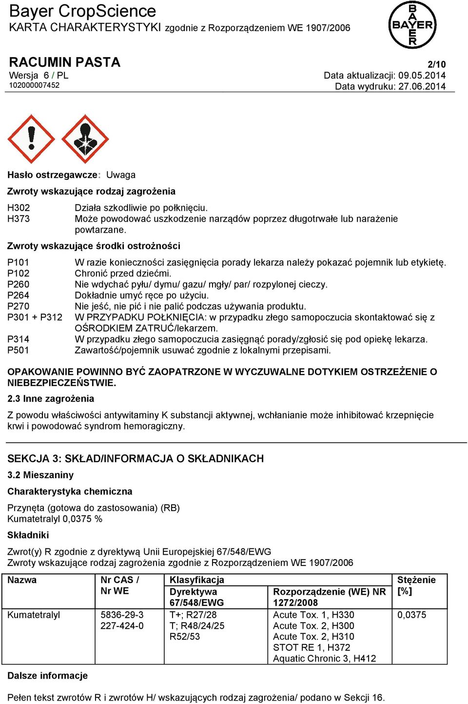 Zwroty wskazujące środki ostrożności P101 P102 P260 P264 P270 P301 + P312 P314 P501 W razie konieczności zasięgnięcia porady lekarza należy pokazać pojemnik lub etykietę. Chronić przed dziećmi.