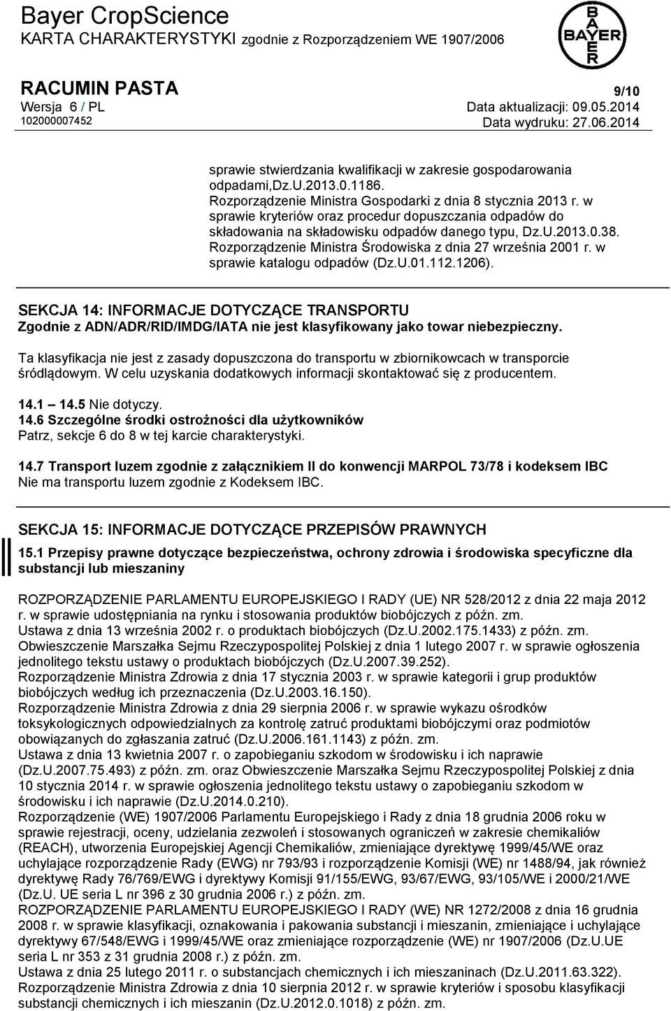 w sprawie katalogu odpadów (Dz.U.01.112.1206). SEKCJA 14: INFORMACJE DOTYCZĄCE TRANSPORTU Zgodnie z ADN/ADR/RID/IMDG/IATA nie jest klasyfikowany jako towar niebezpieczny.