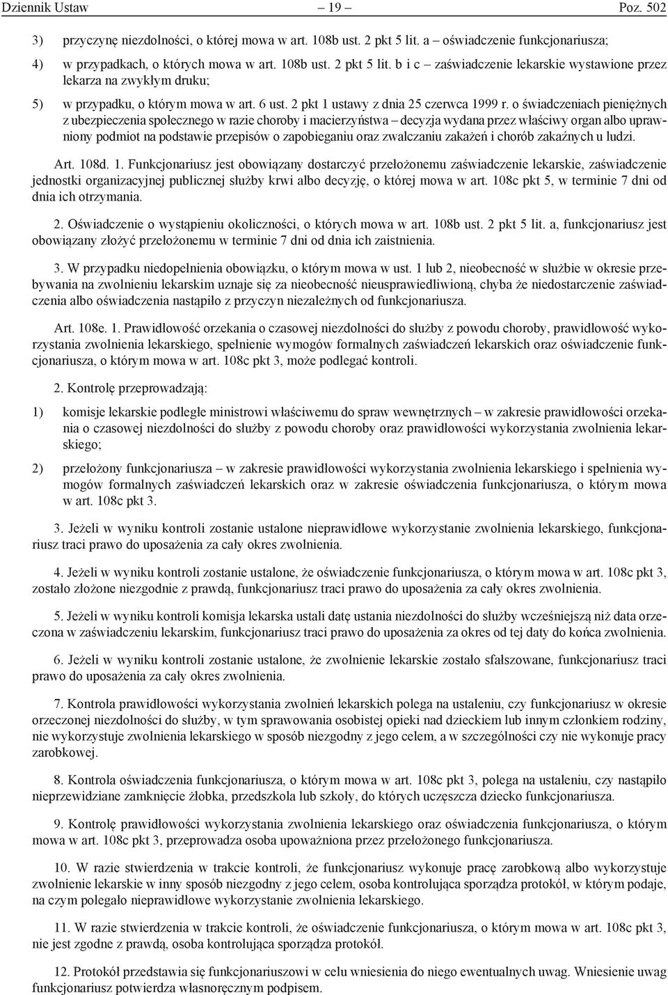 b i c zaświadczenie lekarskie wystawione przez lekarza na zwykłym druku; 5) w przypadku, o którym mowa w art. 6 ust. 2 pkt 1 ustawy z dnia 25 czerwca 1999 r.