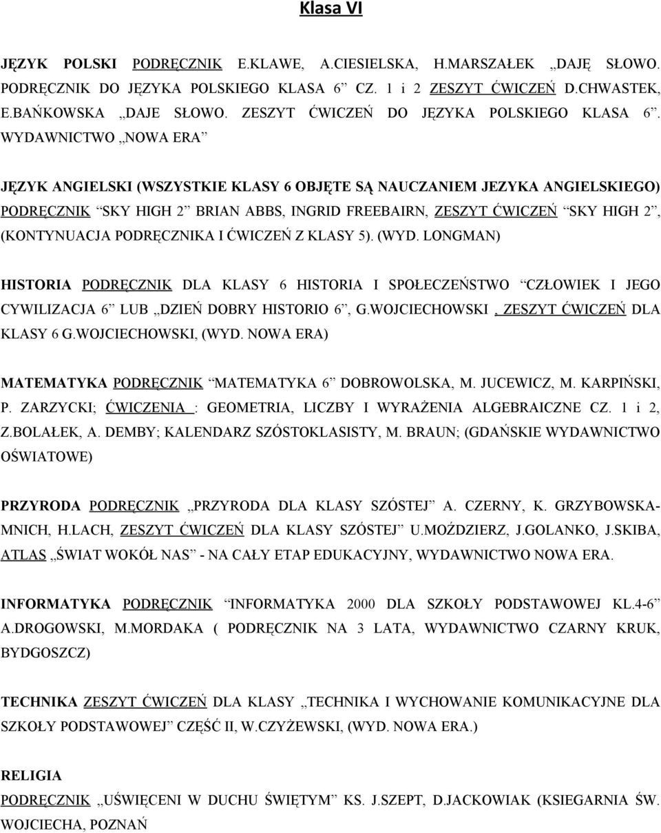 WYDAWNICTWO NOWA ERA JĘZYK ANGIELSKI (WSZYSTKIE KLASY 6 OBJĘTE SĄ NAUCZANIEM JEZYKA ANGIELSKIEGO) PODRĘCZNIK SKY HIGH 2 BRIAN ABBS, INGRID FREEBAIRN, ZESZYT ĆWICZEŃ SKY HIGH 2, (KONTYNUACJA