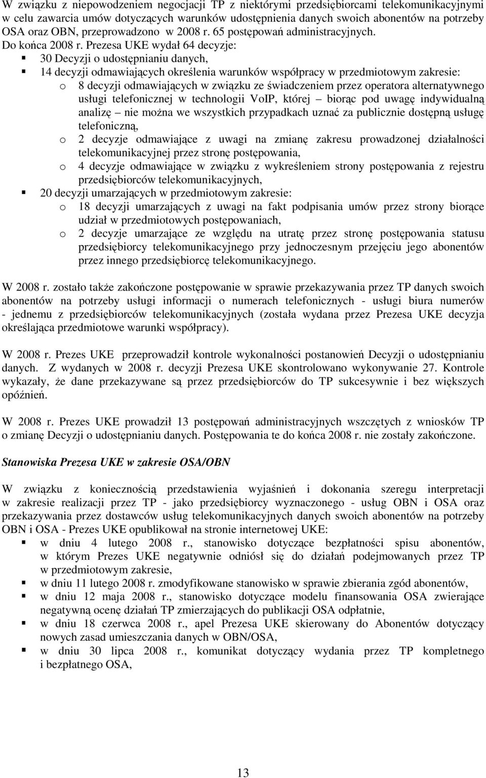 Prezesa UKE wydał 64 decyzje: 30 Decyzji o udostępnianiu danych, 14 decyzji odmawiających określenia warunków współpracy w przedmiotowym zakresie: o 8 decyzji odmawiających w związku ze świadczeniem