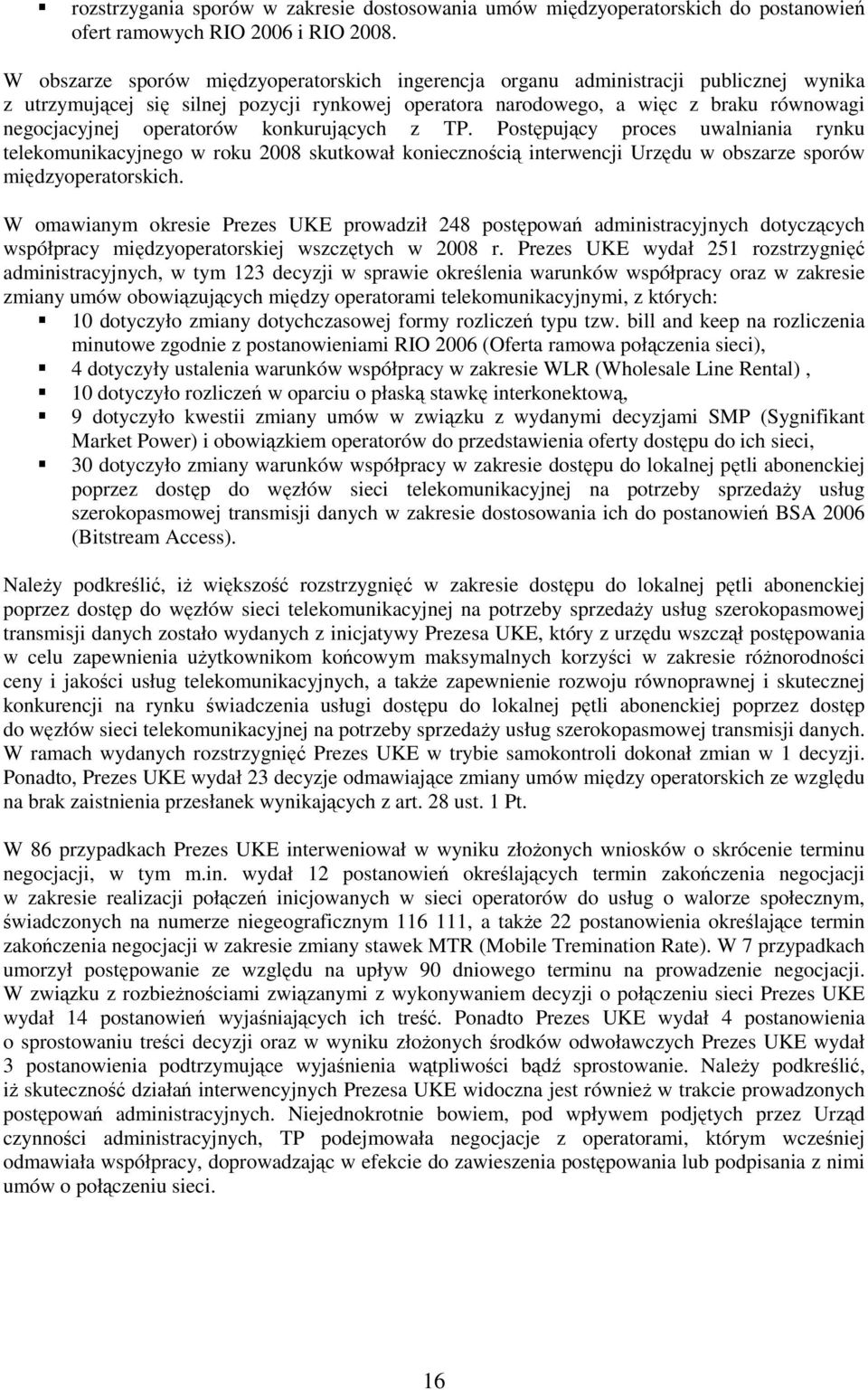 operatorów konkurujących z TP. Postępujący proces uwalniania rynku telekomunikacyjnego w roku 2008 skutkował koniecznością interwencji Urzędu w obszarze sporów międzyoperatorskich.