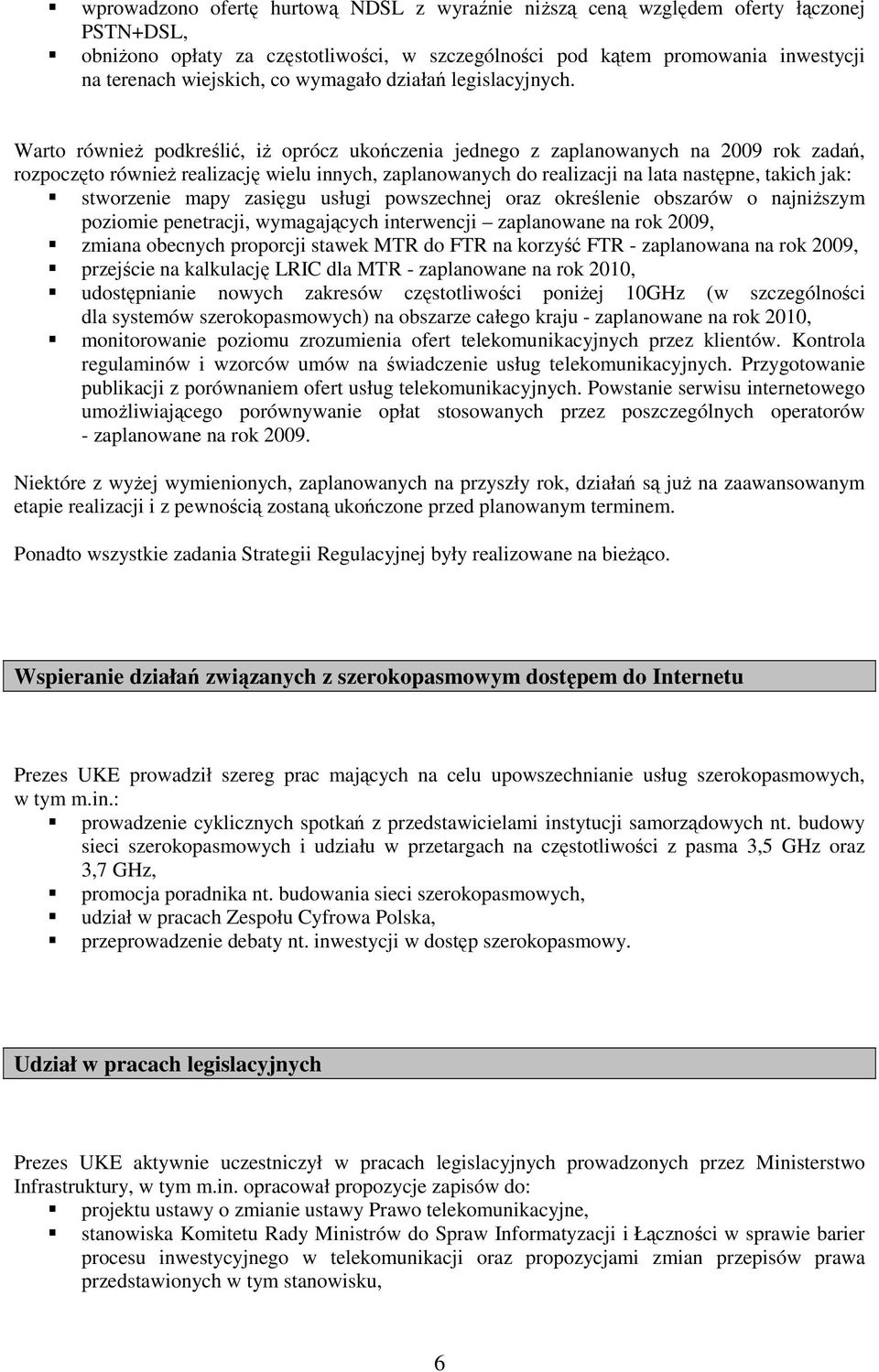 Warto równieŝ podkreślić, iŝ oprócz ukończenia jednego z zaplanowanych na 2009 rok zadań, rozpoczęto równieŝ realizację wielu innych, zaplanowanych do realizacji na lata następne, takich jak: