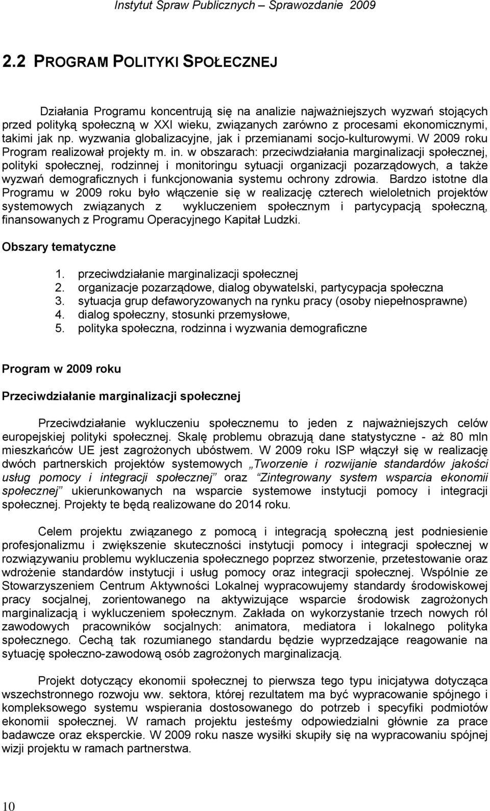 w obszarach: przeciwdziałania marginalizacji społecznej, polityki społecznej, rodzinnej i monitoringu sytuacji organizacji pozarządowych, a także wyzwań demograficznych i funkcjonowania systemu