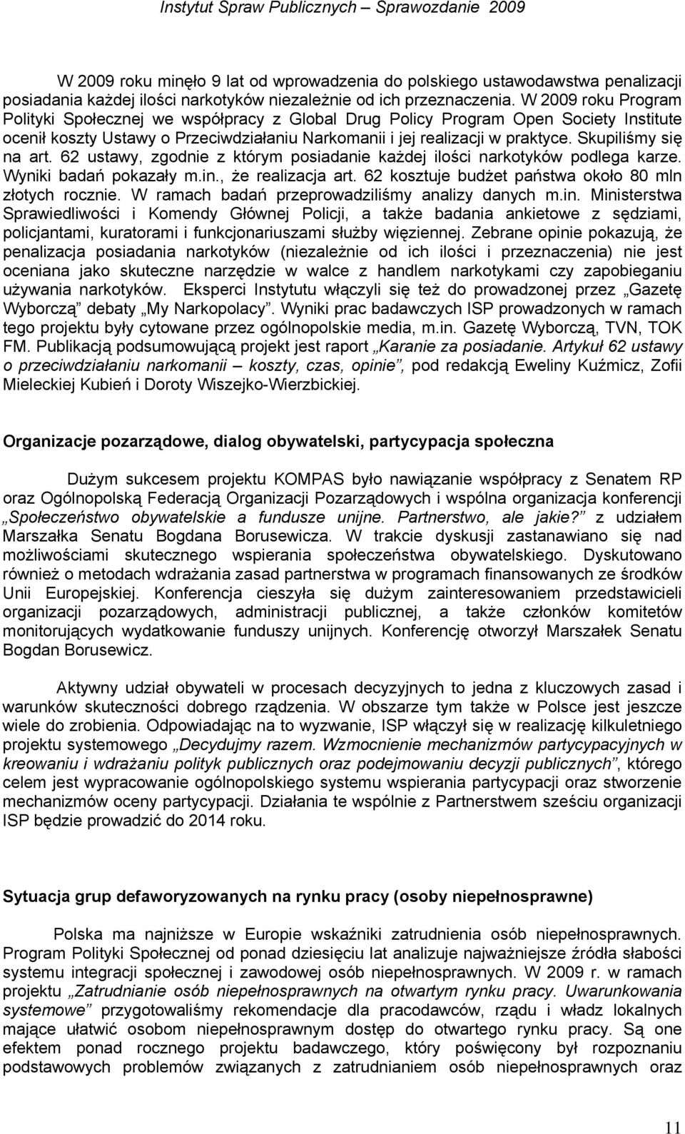 Skupiliśmy się na art. 62 ustawy, zgodnie z którym posiadanie każdej ilości narkotyków podlega karze. Wyniki badań pokazały m.in., że realizacja art.