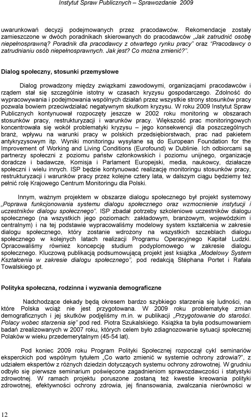 . Dialog społeczny, stosunki przemysłowe Dialog prowadzony między związkami zawodowymi, organizacjami pracodawców i rządem stał się szczególnie istotny w czasach kryzysu gospodarczego.