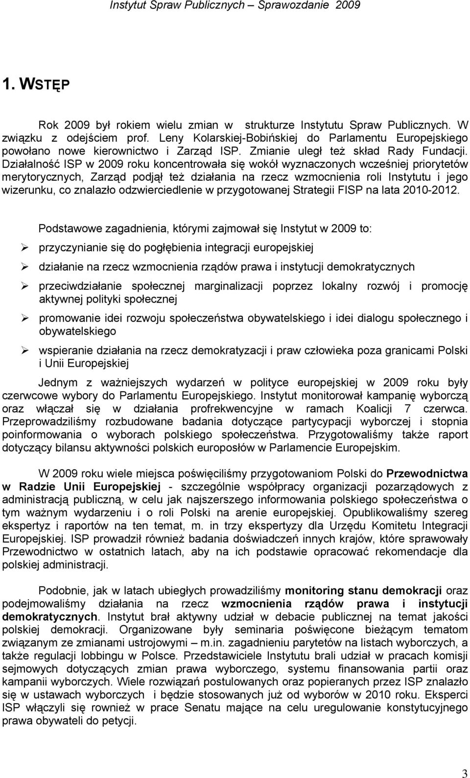 Działalność ISP w 2009 roku koncentrowała się wokół wyznaczonych wcześniej priorytetów merytorycznych, Zarząd podjął też działania na rzecz wzmocnienia roli Instytutu i jego wizerunku, co znalazło