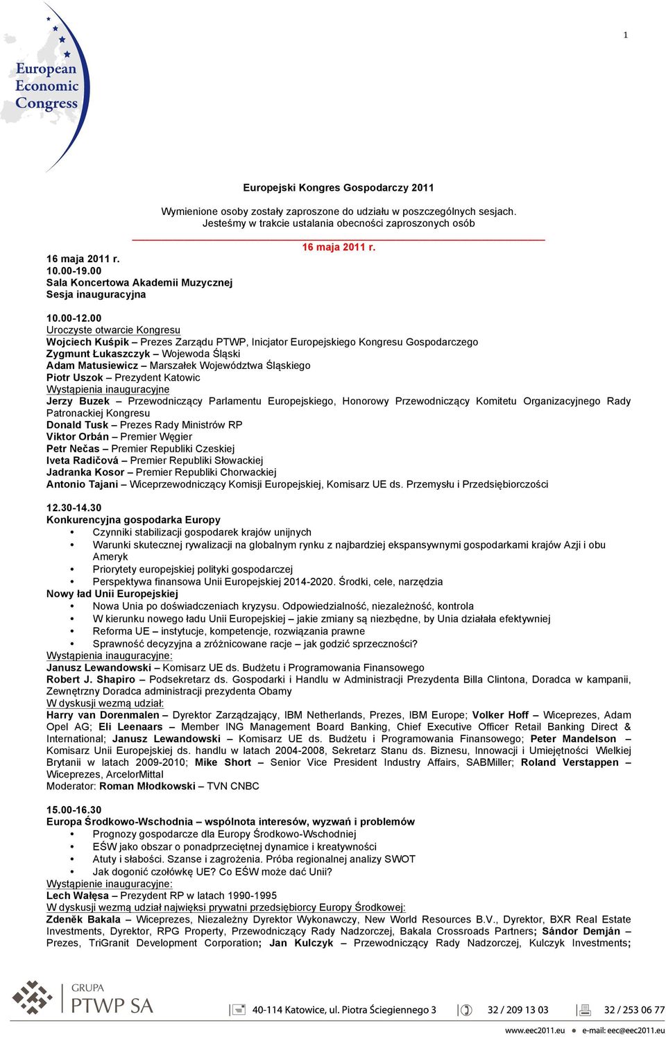 00 Uroczyste otwarcie Kongresu Wojciech Kuśpik Prezes Zarządu PTWP, Inicjator Europejskiego Kongresu Gospodarczego Zygmunt Łukaszczyk Wojewoda Śląski Adam Matusiewicz Marszałek Województwa Śląskiego