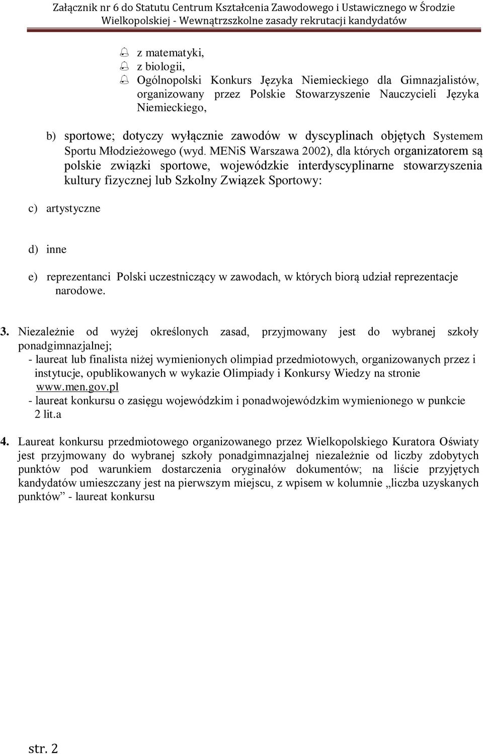 MENiS Warszawa 2002), dla których organizatorem są polskie związki sportowe, wojewódzkie interdyscyplinarne stowarzyszenia kultury fizycznej lub Szkolny Związek Sportowy: c) artystyczne d) inne e)