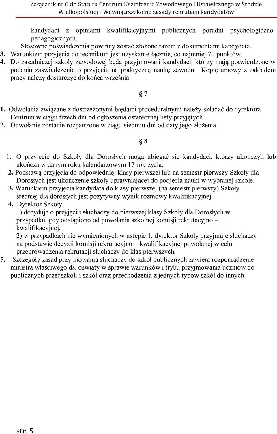 Do zasadniczej szkoły zawodowej będą przyjmowani kandydaci, którzy mają potwierdzone w podaniu zaświadczenie o przyjęciu na praktyczną naukę zawodu.