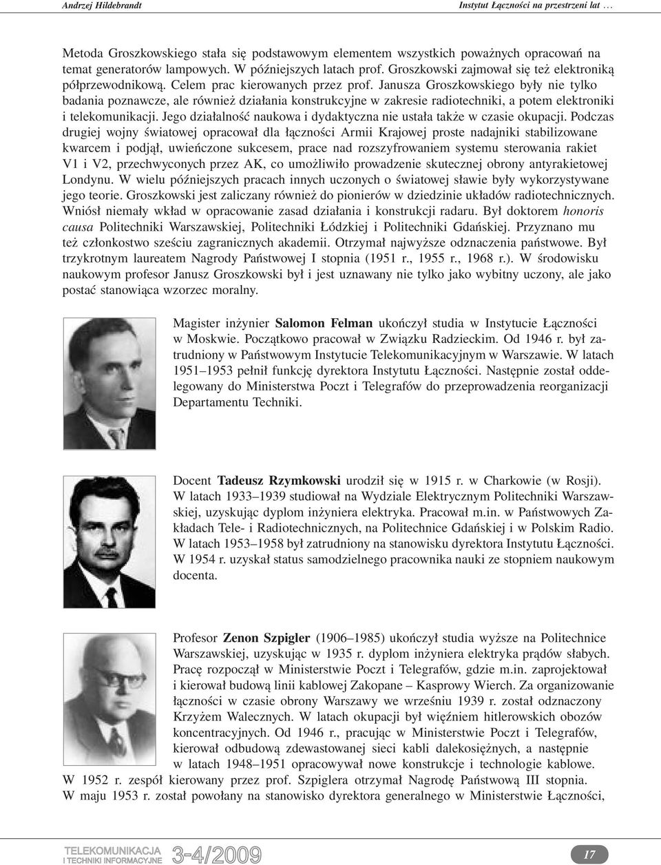 Janusza Groszkowskiego były nie tylko badania poznawcze, ale również działania konstrukcyjne w zakresie radiotechniki, a potem elektroniki i telekomunikacji.
