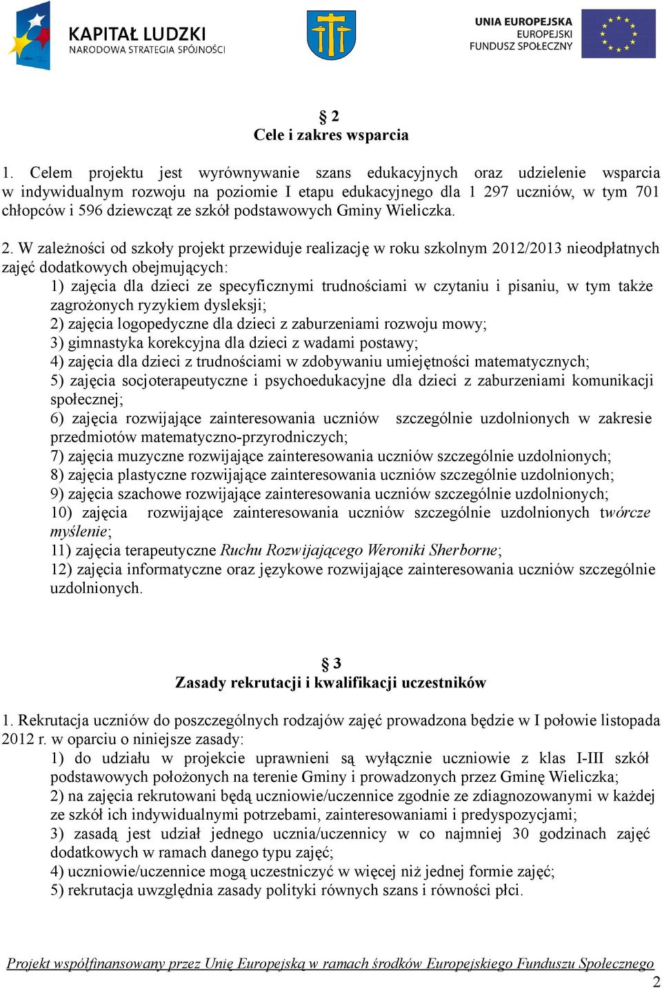 dzieci ze specyficznymi trudnościami w czytaniu i pisaniu, w tym także zagrożonych ryzykiem dysleksji; 2) zajęcia logopedyczne dla dzieci z zaburzeniami rozwoju mowy; 3) gimnastyka korekcyjna dla