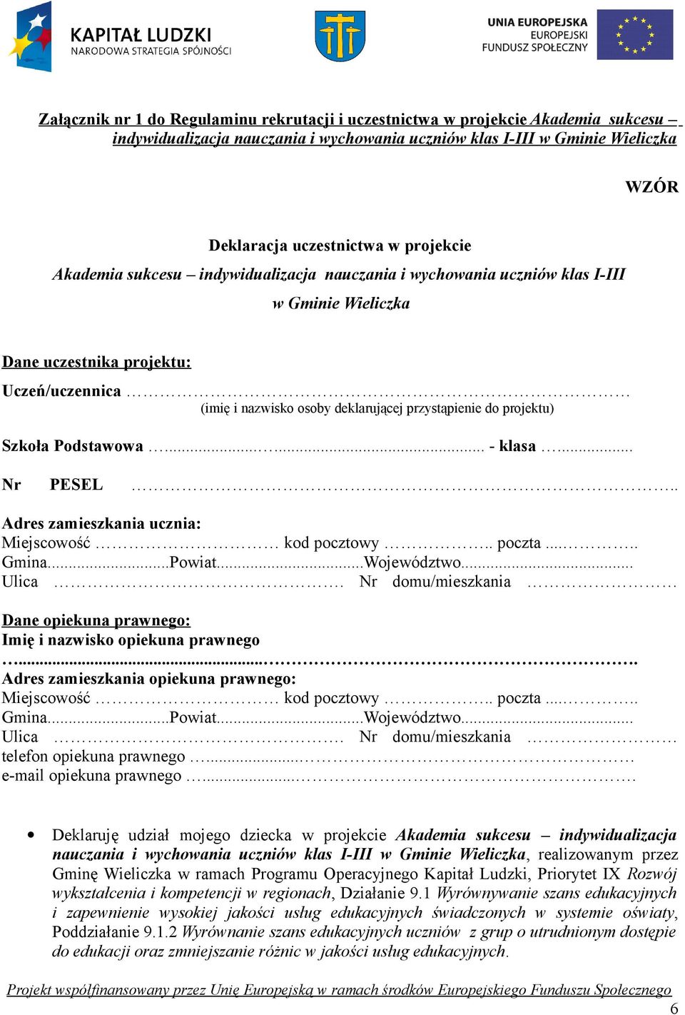 projektu) Szkoła Podstawowa - klasa Nr PESEL Adres zamieszkania ucznia: Miejscowość kod pocztowy poczta GminaPowiatWojewództwo Ulica Nr domu/mieszkania Dane opiekuna prawnego: Imię i nazwisko