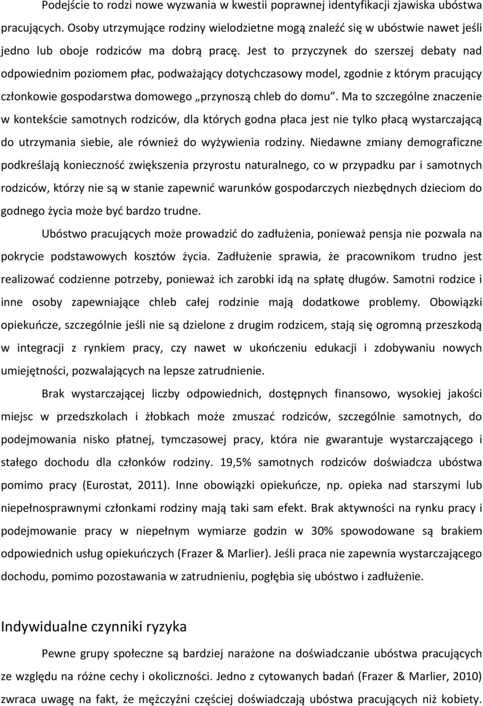 Jest to przyczynek do szerszej debaty nad odpowiednim poziomem płac, podważający dotychczasowy model, zgodnie z którym pracujący członkowie gospodarstwa domowego przynoszą chleb do domu.