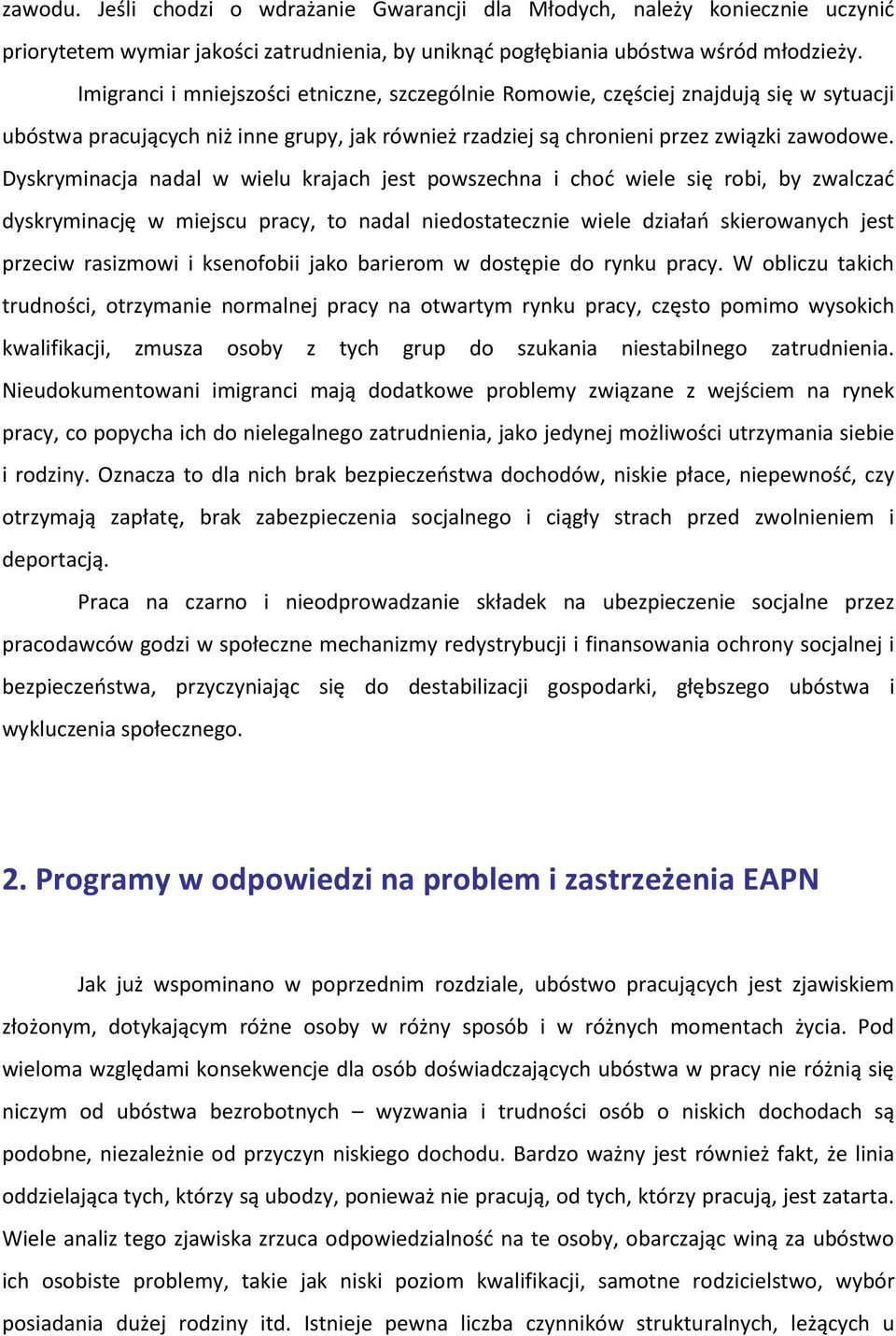 Dyskryminacja nadal w wielu krajach jest powszechna i choć wiele się robi, by zwalczać dyskryminację w miejscu pracy, to nadal niedostatecznie wiele działań skierowanych jest przeciw rasizmowi i