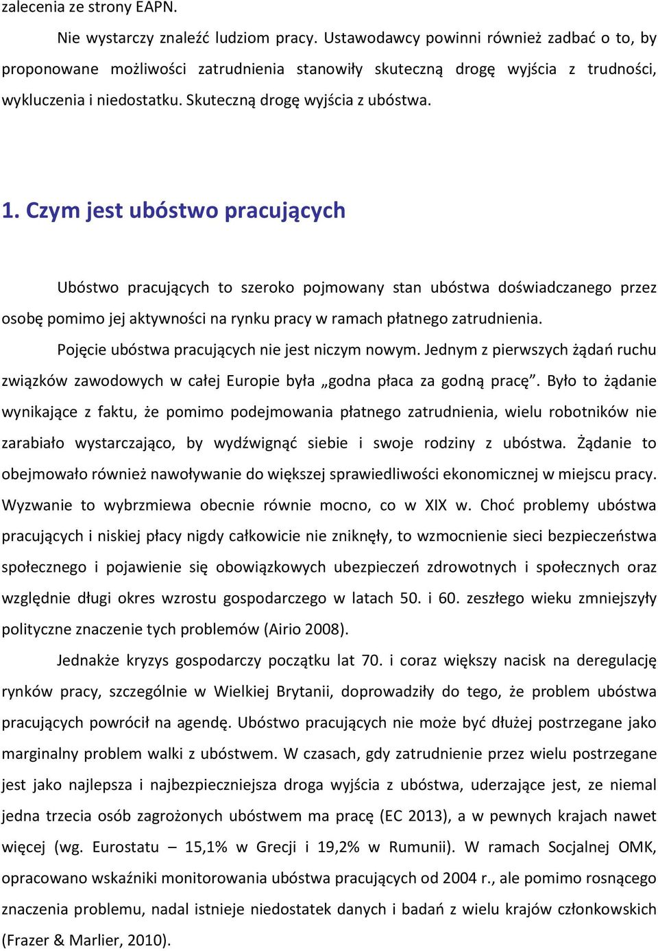 Czym jest ubóstwo pracujących Ubóstwo pracujących to szeroko pojmowany stan ubóstwa doświadczanego przez osobę pomimo jej aktywności na rynku pracy w ramach płatnego zatrudnienia.