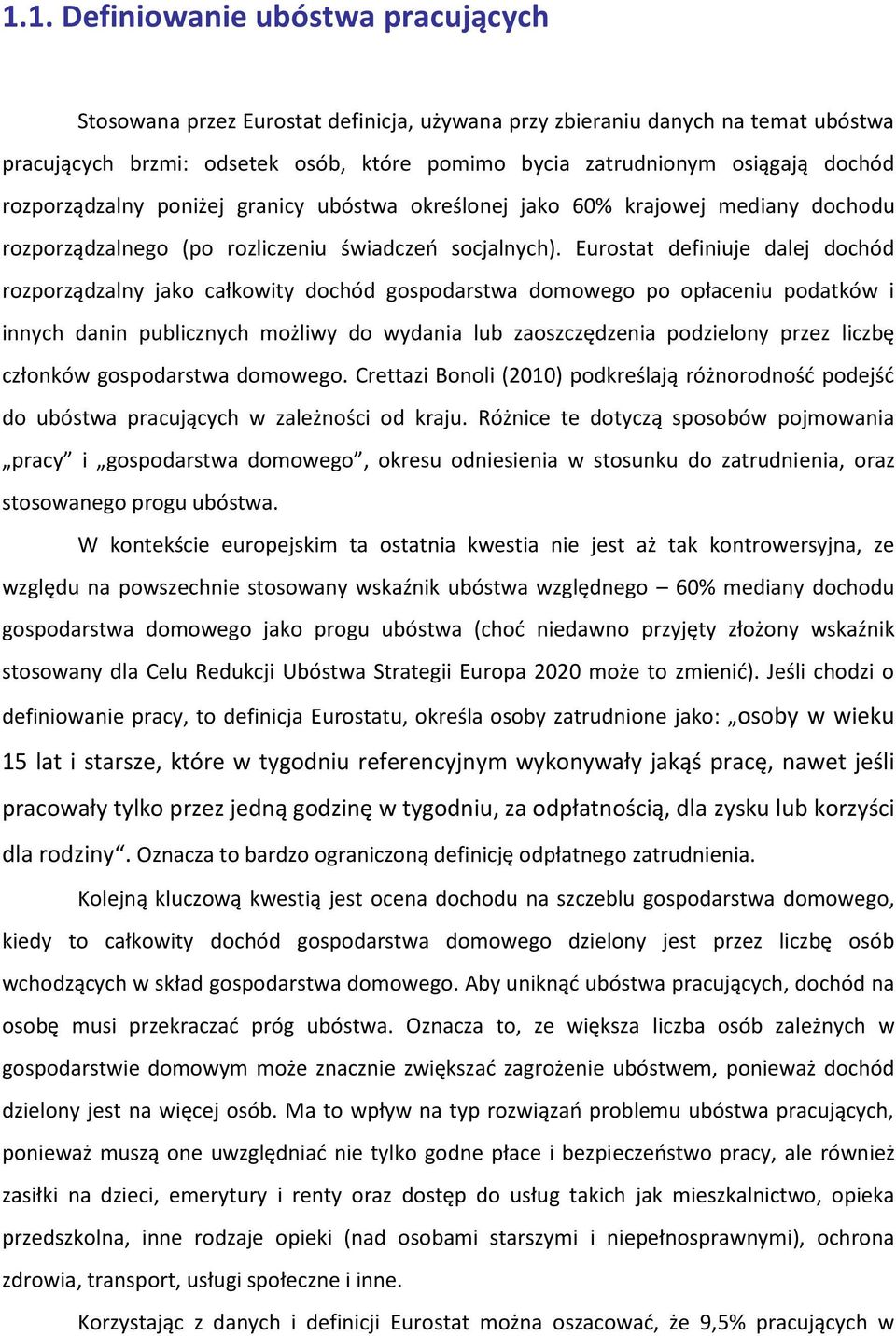 Eurostat definiuje dalej dochód rozporządzalny jako całkowity dochód gospodarstwa domowego po opłaceniu podatków i innych danin publicznych możliwy do wydania lub zaoszczędzenia podzielony przez