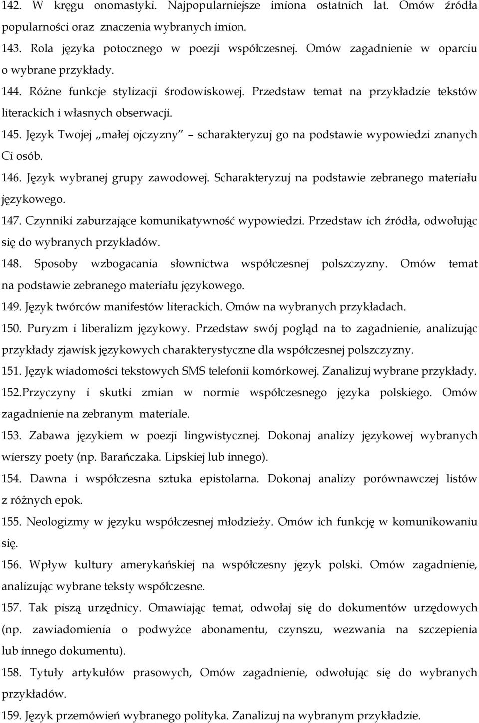 Język Twojej małej ojczyzny scharakteryzuj go na podstawie wypowiedzi znanych Ci osób. 146. Język wybranej grupy zawodowej. Scharakteryzuj na podstawie zebranego materiału językowego. 147.