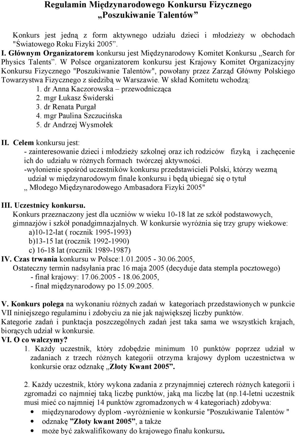 W Polsce organizatorem konkursu jest Krajowy Komitet Organizacyjny Konkursu Fizycznego "Poszukiwanie Talentów", powołany przez Zarząd Główny Polskiego Towarzystwa Fizycznego z siedzibą w Warszawie.